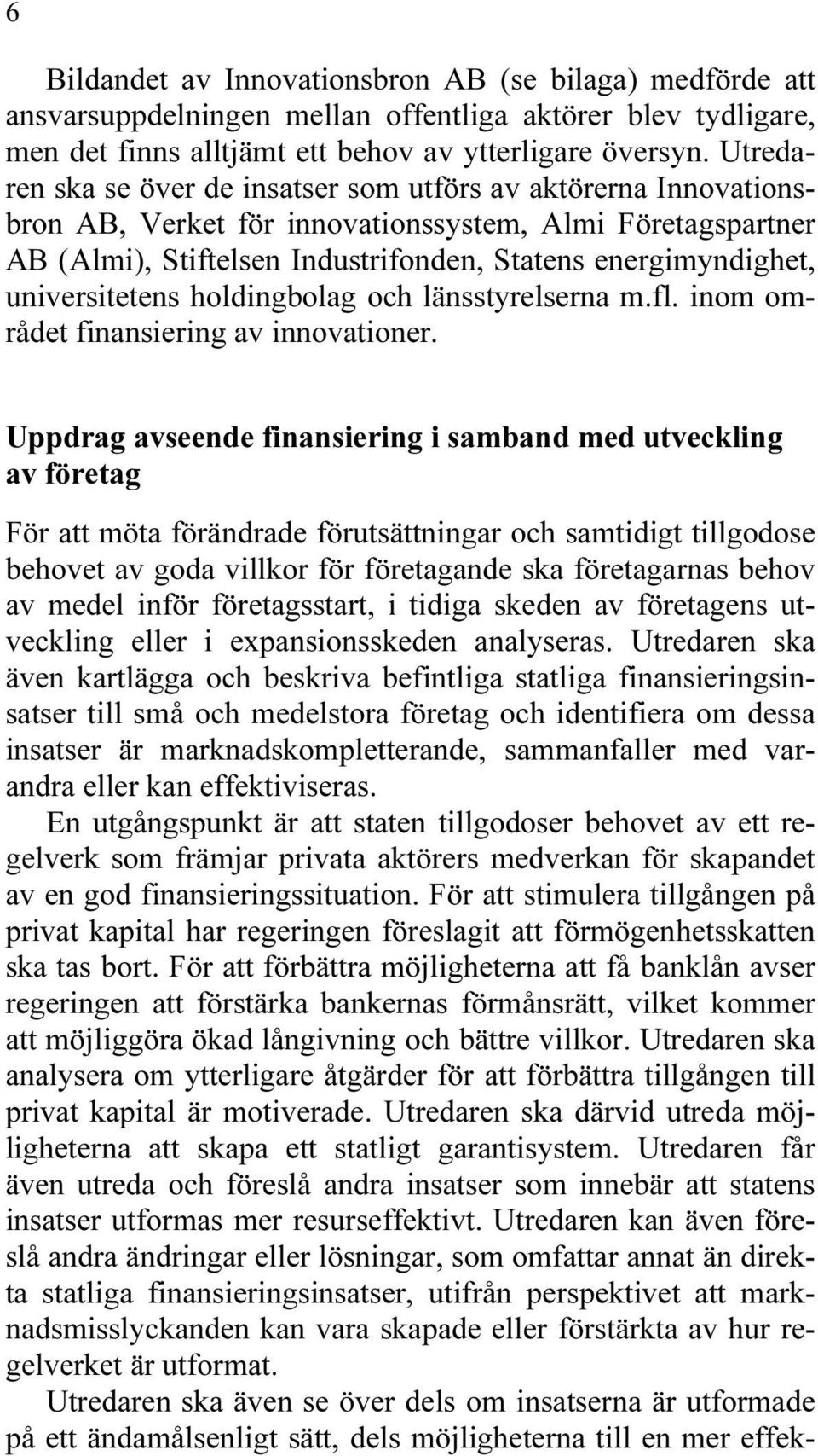 universitetens holdingbolag och länsstyrelserna m.fl. inom området finansiering av innovationer.