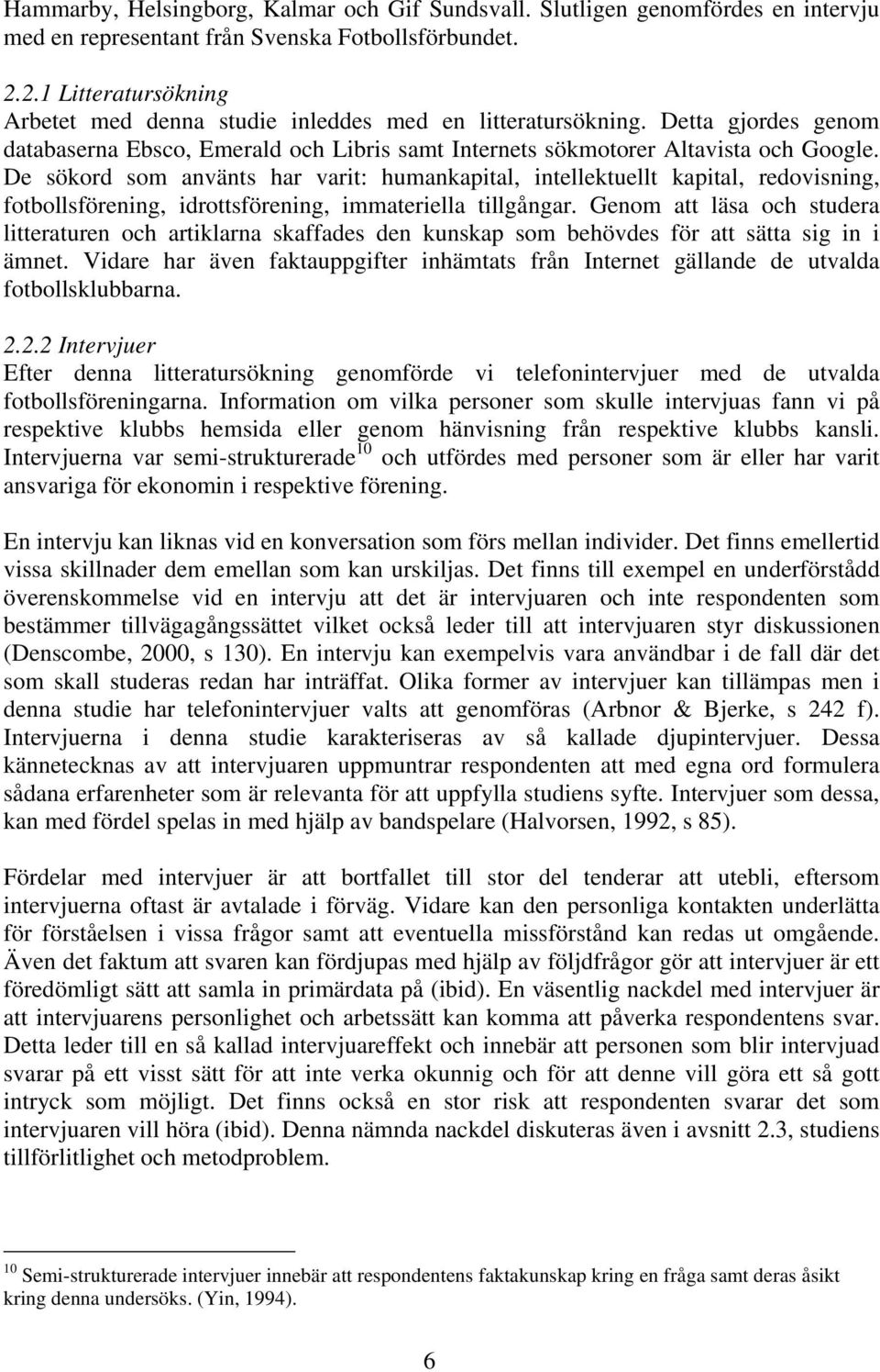 De sökord som använts har varit: humankapital, intellektuellt kapital, redovisning, fotbollsförening, idrottsförening, immateriella tillgångar.