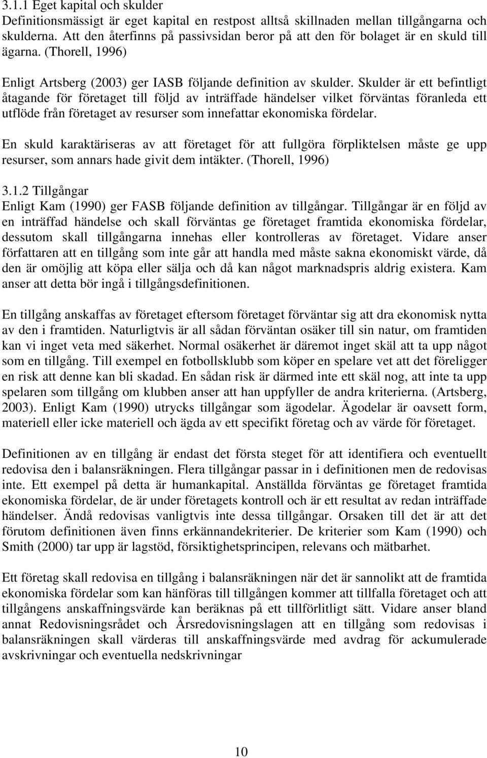 Skulder är ett befintligt åtagande för företaget till följd av inträffade händelser vilket förväntas föranleda ett utflöde från företaget av resurser som innefattar ekonomiska fördelar.