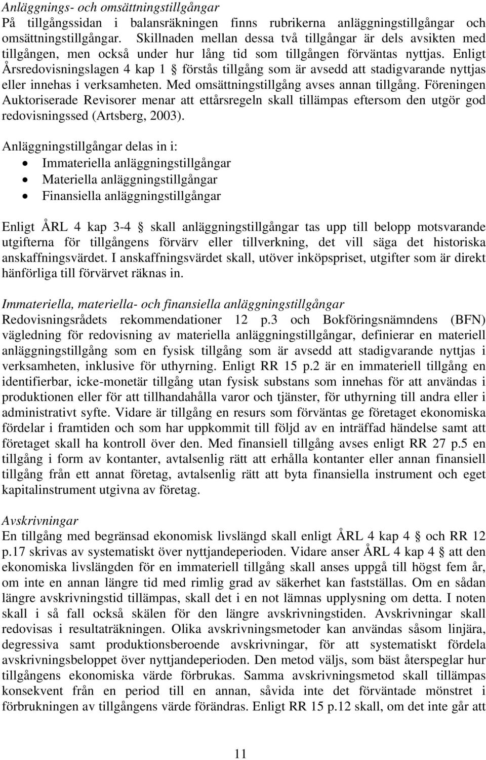 Enligt Årsredovisningslagen 4 kap 1 förstås tillgång som är avsedd att stadigvarande nyttjas eller innehas i verksamheten. Med omsättningstillgång avses annan tillgång.