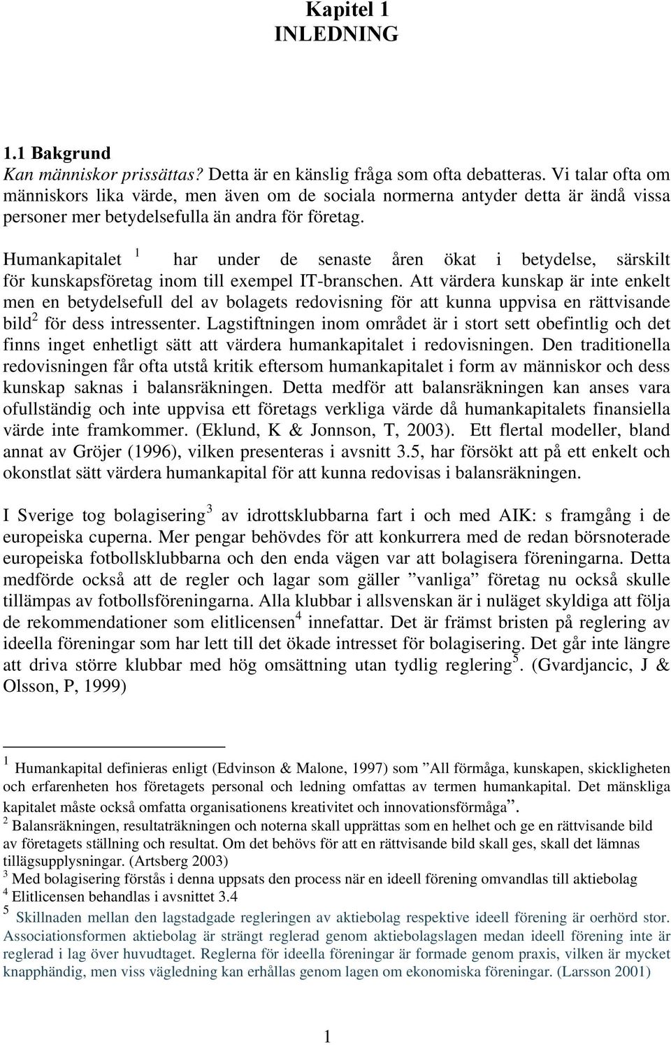 1 Humankapitalet har under de senaste åren ökat i betydelse, särskilt för kunskapsföretag inom till exempel IT-branschen.