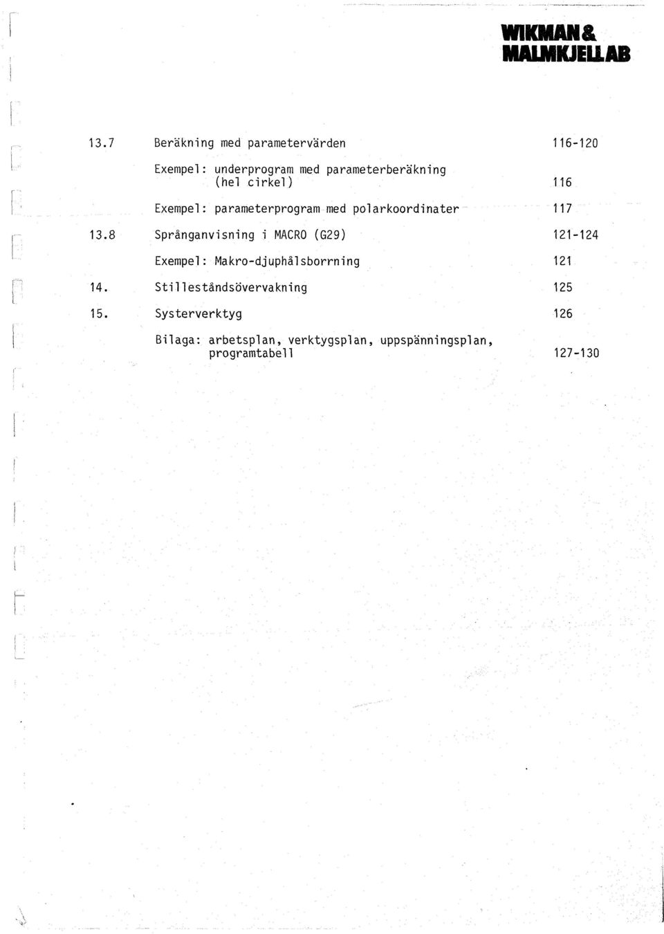 parameterprogram med polarkoordinater Spranganvisning i MACRO (G29) Exempel: Makro-djuphal