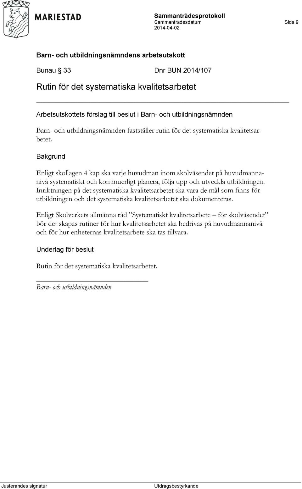 Inriktningen på det systematiska kvalitetsarbetet ska vara de mål som finns för utbildningen och det systematiska kvalitetsarbetet ska dokumenteras.