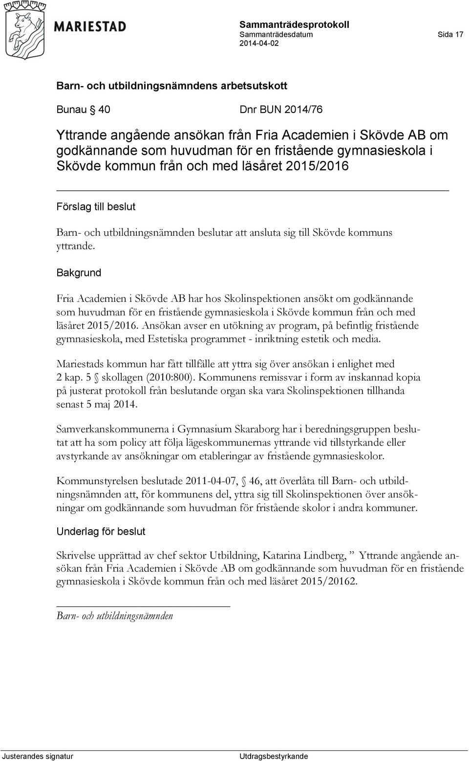 Fria Academien i Skövde AB har hos Skolinspektionen ansökt om godkännande som huvudman för en fristående gymnasieskola i Skövde kommun från och med läsåret 2015/2016.