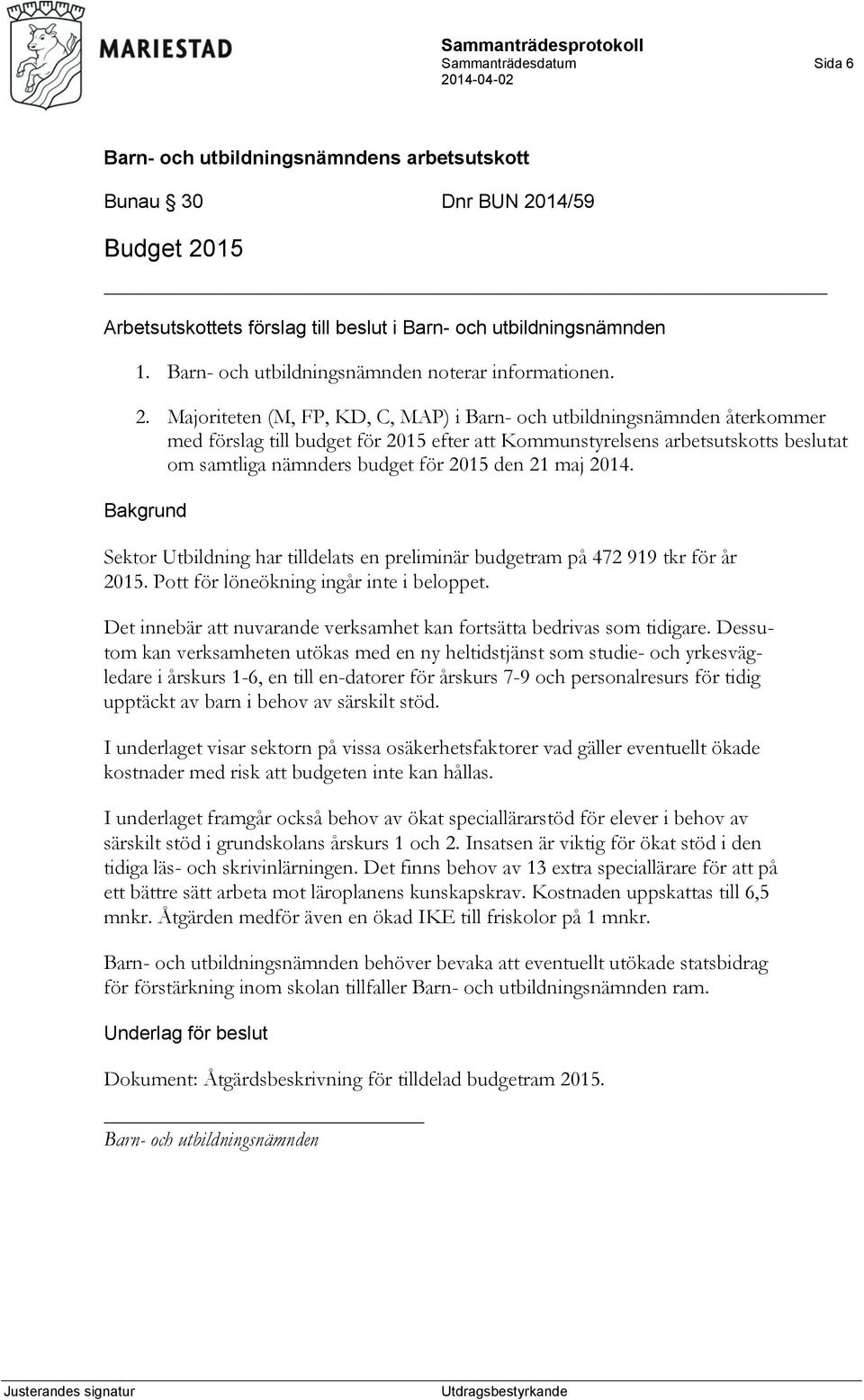 Sektor Utbildning har tilldelats en preliminär budgetram på 472 919 tkr för år 2015. Pott för löneökning ingår inte i beloppet.