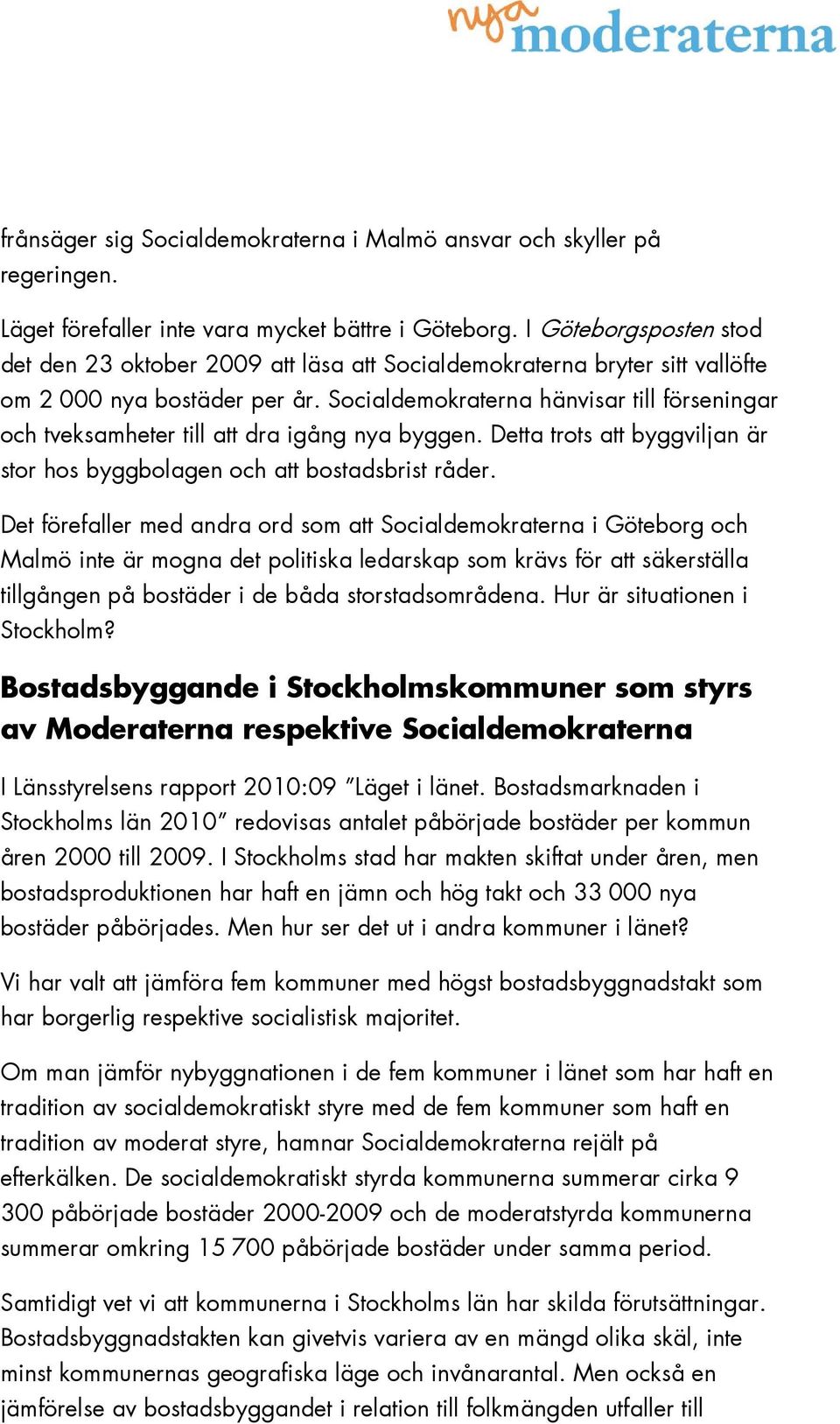 Socialdemokraterna hänvisar till förseningar och tveksamheter till att dra igång nya byggen. Detta trots att byggviljan är stor hos byggbolagen och att bostadsbrist råder.