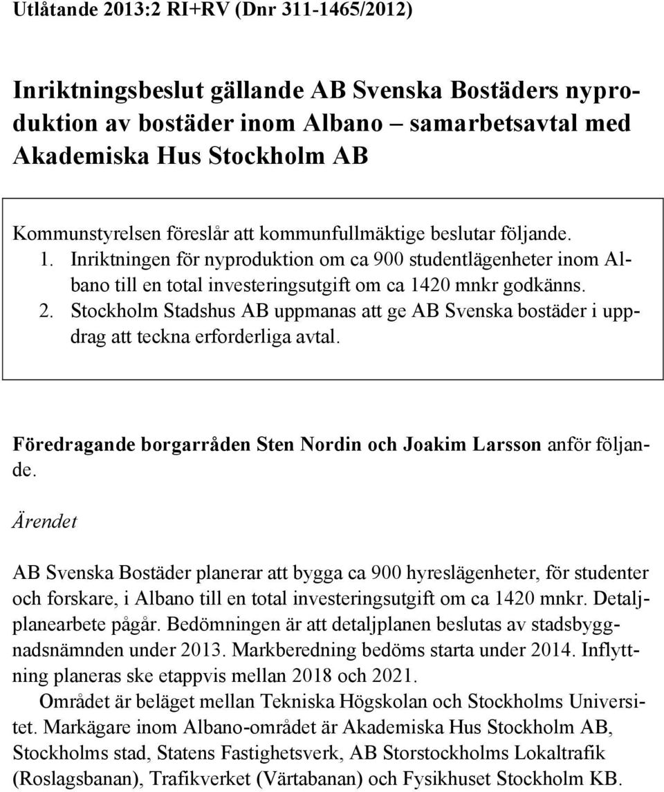 Stockholm Stadshus AB uppmanas att ge AB Svenska bostäder i uppdrag att teckna erforderliga avtal. Föredragande borgarråden Sten Nordin och Joakim Larsson anför följande.