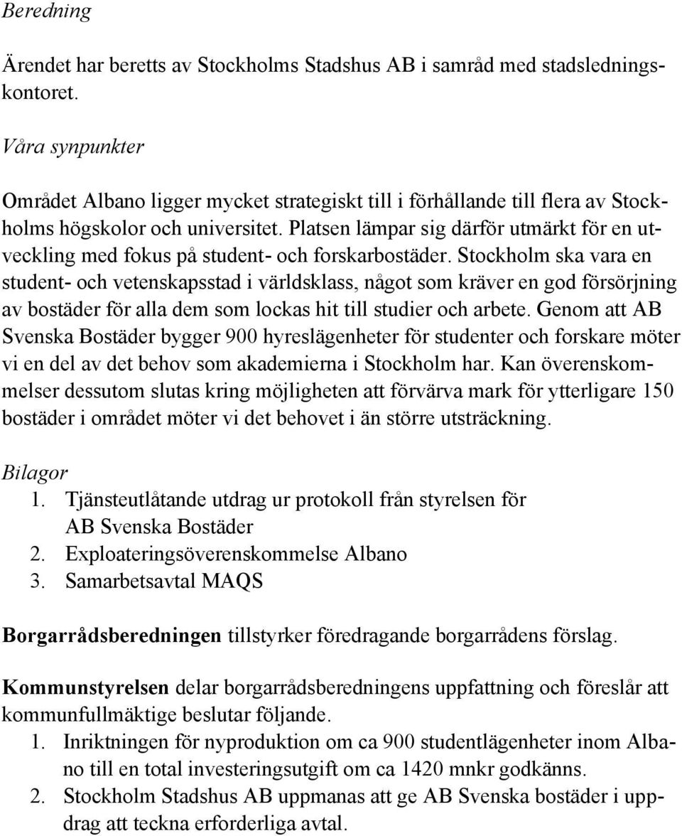 Platsen lämpar sig därför utmärkt för en utveckling med fokus på student- och forskarbostäder.