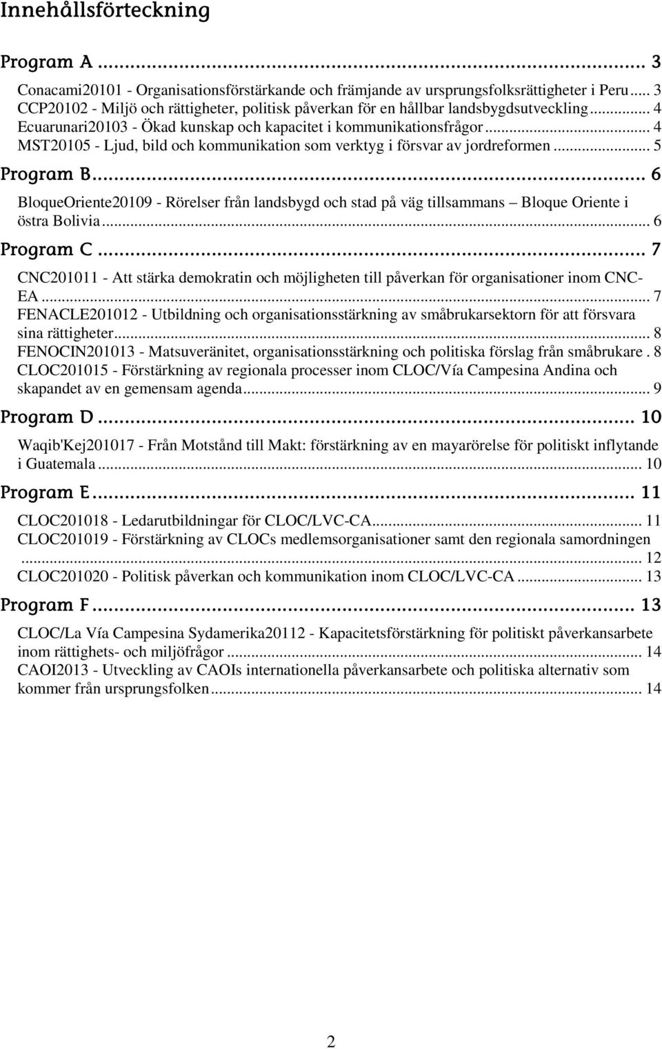 .. 4 MST20105 - Ljud, bild och kommunikation som verktyg i försvar av jordreformen... 5 Program B.