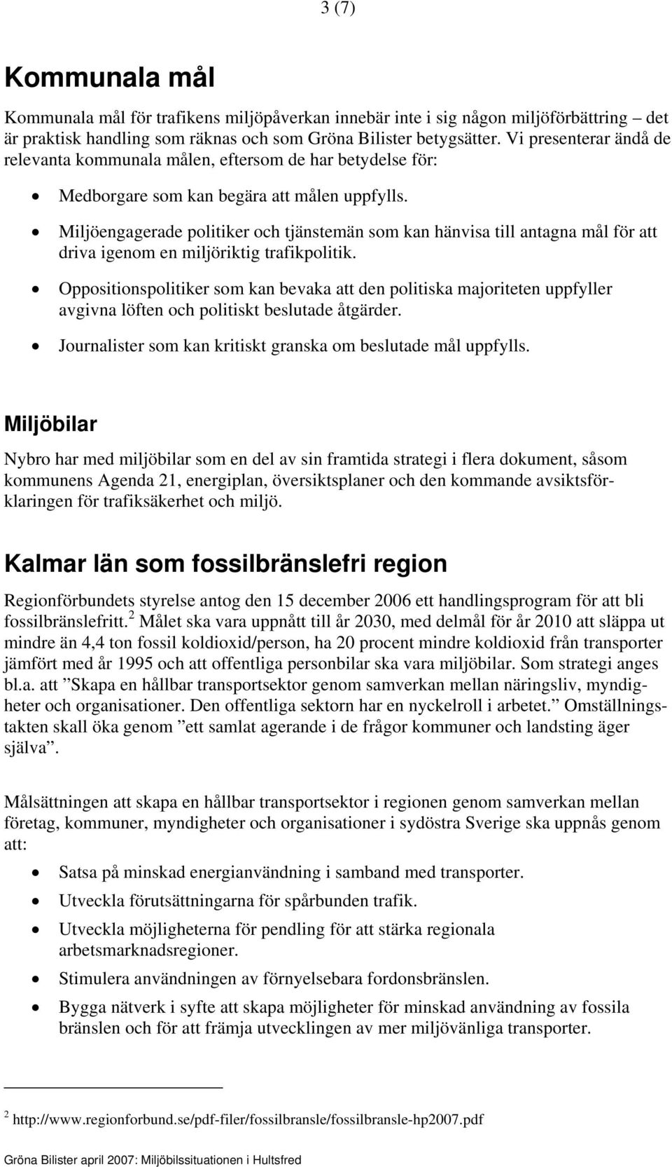 Miljöengagerade politiker och tjänstemän som kan hänvisa till antagna mål för att driva igenom en miljöriktig trafikpolitik.