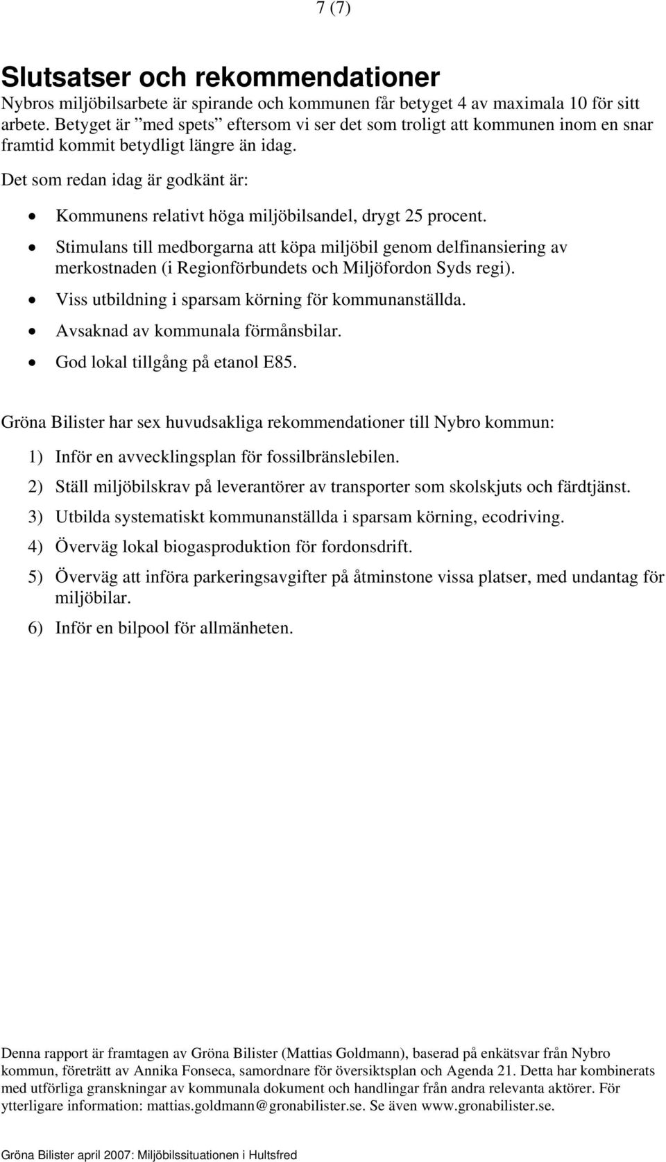 Det som redan idag är godkänt är: Kommunens relativt höga miljöbilsandel, drygt 25 procent.