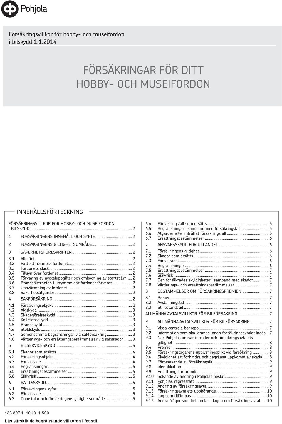 .. 2 3.5 Förvaring av nyckeluppgifter och omkodning av startspärr... 2 3.6 Brandsäkerheten i utrymme där fordonet förvaras... 2 3.7 Uppvärmning av fordonet... 2 3.8 Säkerhetsåtgärder.