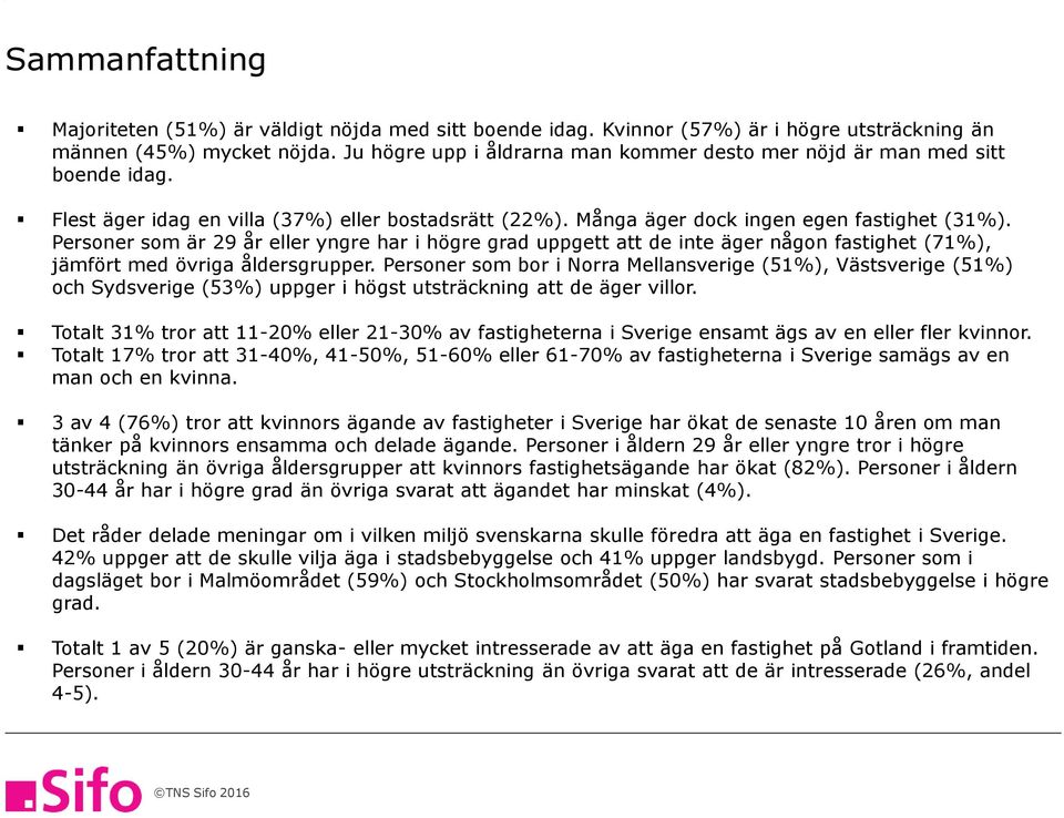 Personer som är 9 år eller yngre har i högre grad uppgett att de inte äger någon fastighet (71%), jämfört med övriga åldersgrupper.