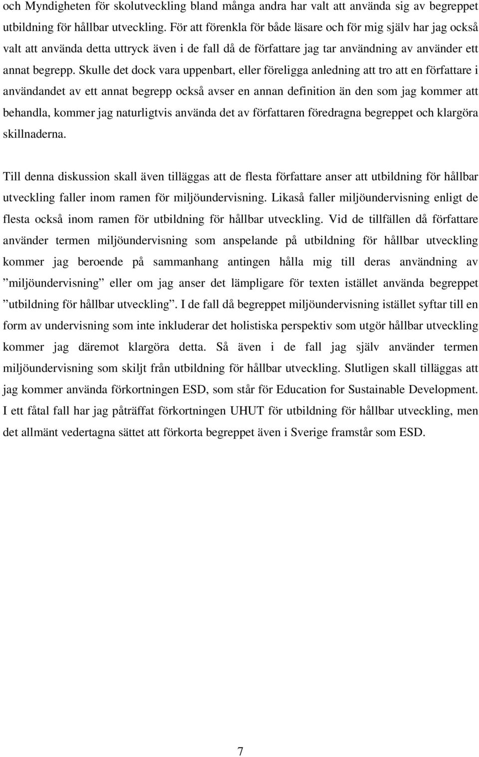 Skulle det dock vara uppenbart, eller föreligga anledning att tro att en författare i användandet av ett annat begrepp också avser en annan definition än den som jag kommer att behandla, kommer jag