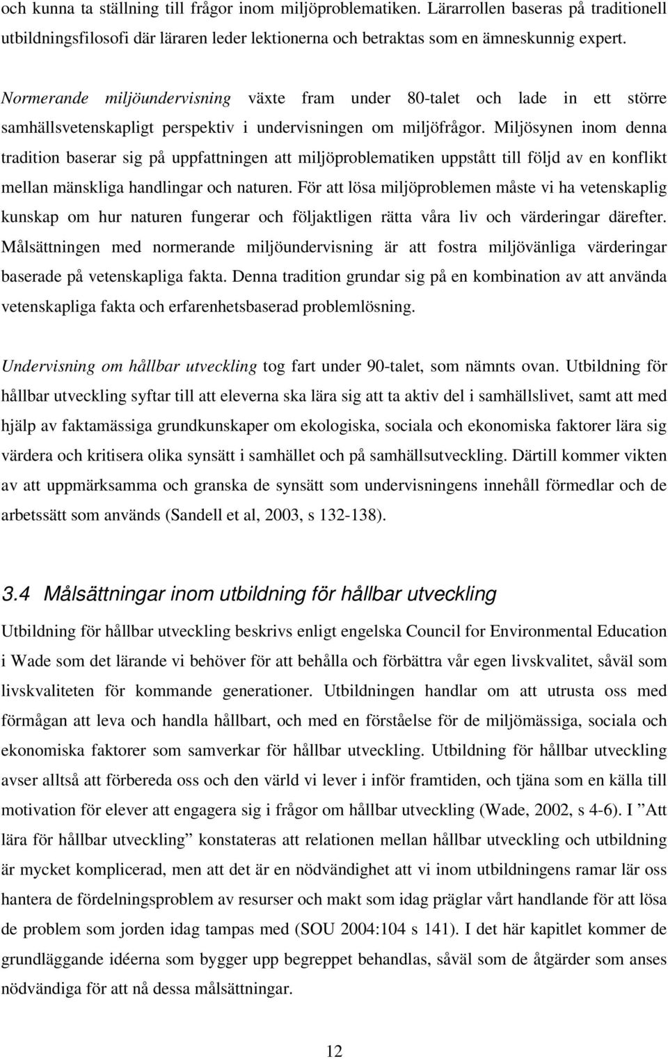 Miljösynen inom denna tradition baserar sig på uppfattningen att miljöproblematiken uppstått till följd av en konflikt mellan mänskliga handlingar och naturen.