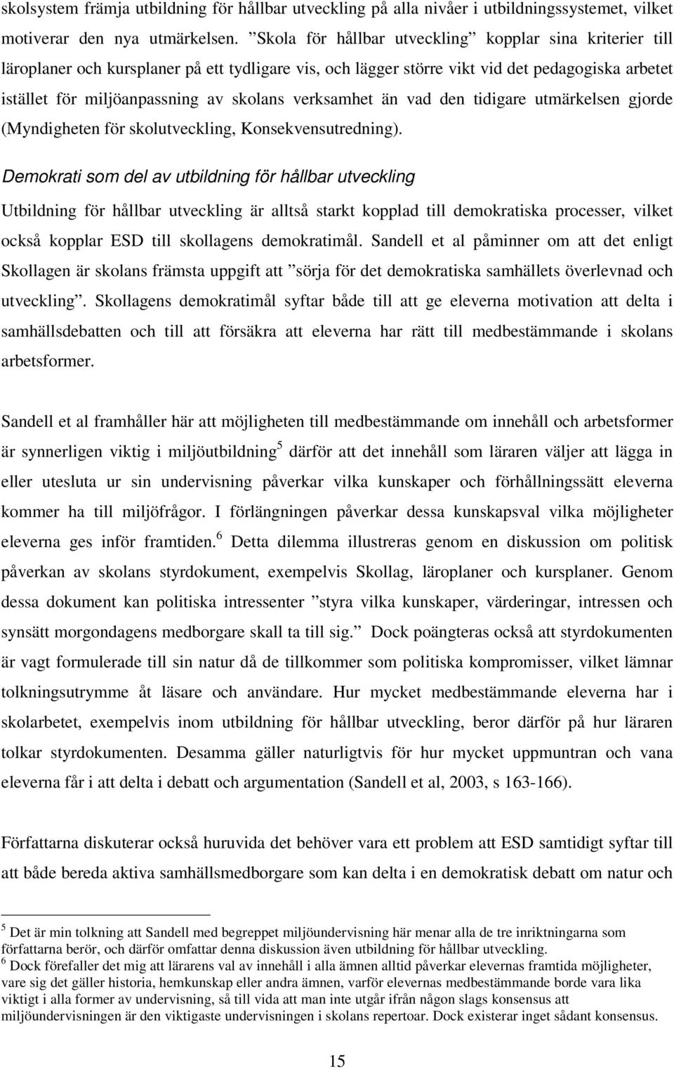 verksamhet än vad den tidigare utmärkelsen gjorde (Myndigheten för skolutveckling, Konsekvensutredning).