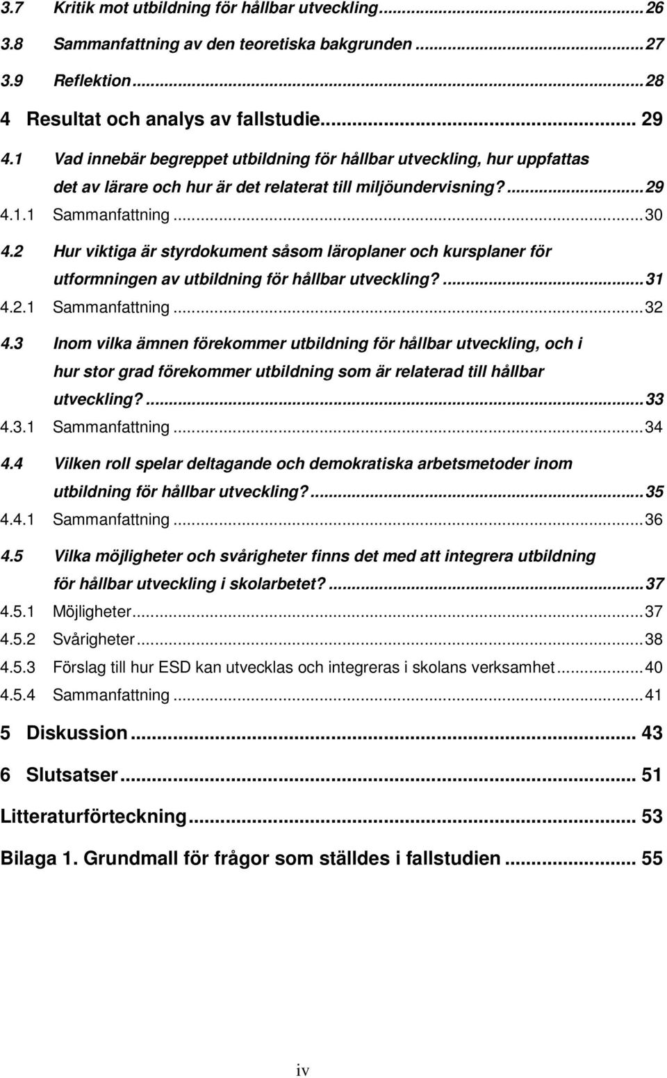 2 Hur viktiga är styrdokument såsom läroplaner och kursplaner för utformningen av utbildning för hållbar utveckling?...31 4.2.1 Sammanfattning...32 4.