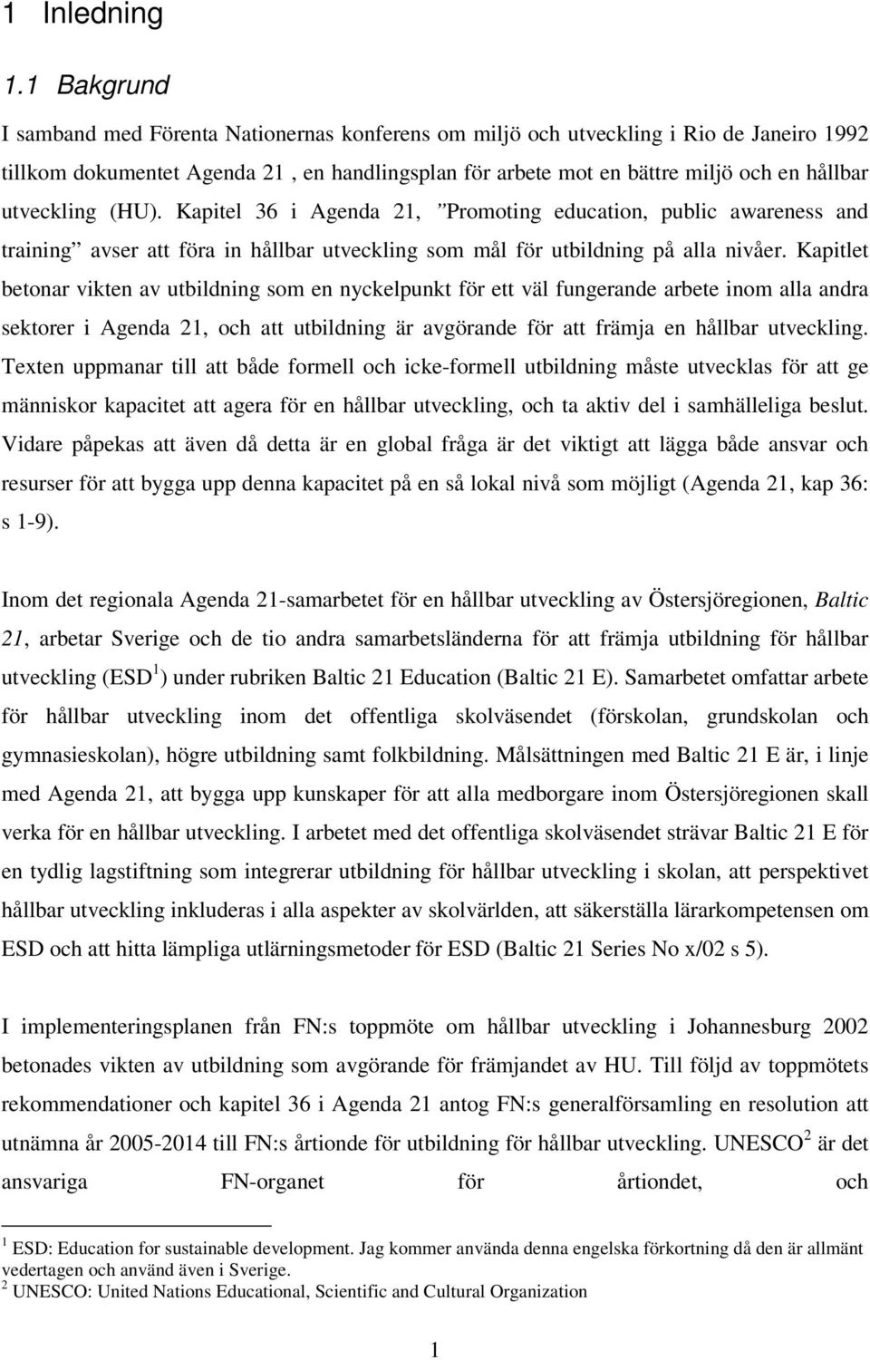 utveckling (HU). Kapitel 36 i Agenda 21, Promoting education, public awareness and training avser att föra in hållbar utveckling som mål för utbildning på alla nivåer.