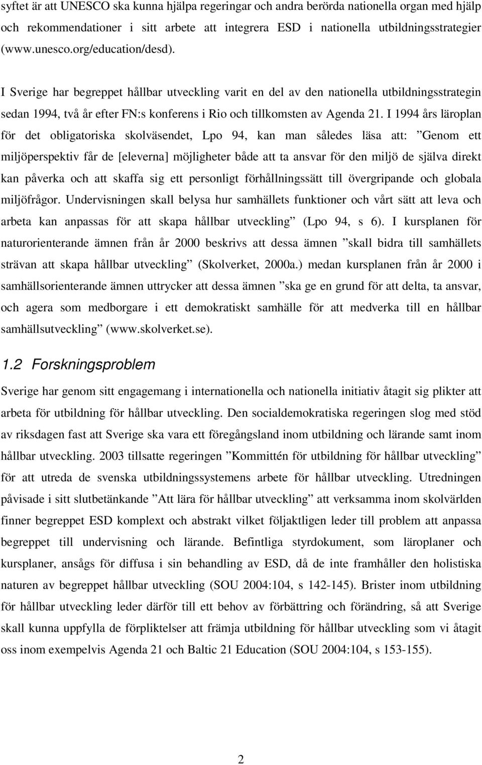 I 1994 års läroplan för det obligatoriska skolväsendet, Lpo 94, kan man således läsa att: Genom ett miljöperspektiv får de [eleverna] möjligheter både att ta ansvar för den miljö de själva direkt kan