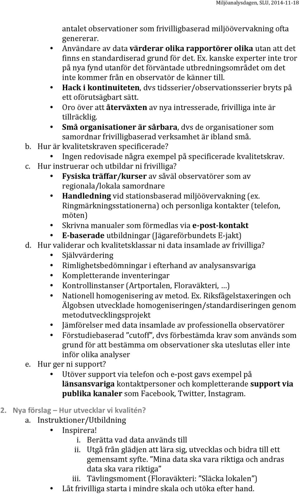 Hack i kontinuiteten, dvs tidsserier/observationsserier bryts på ett oförutsägbart sätt. Oro över att återväxten av nya intresserade, frivilliga inte är tillräcklig.