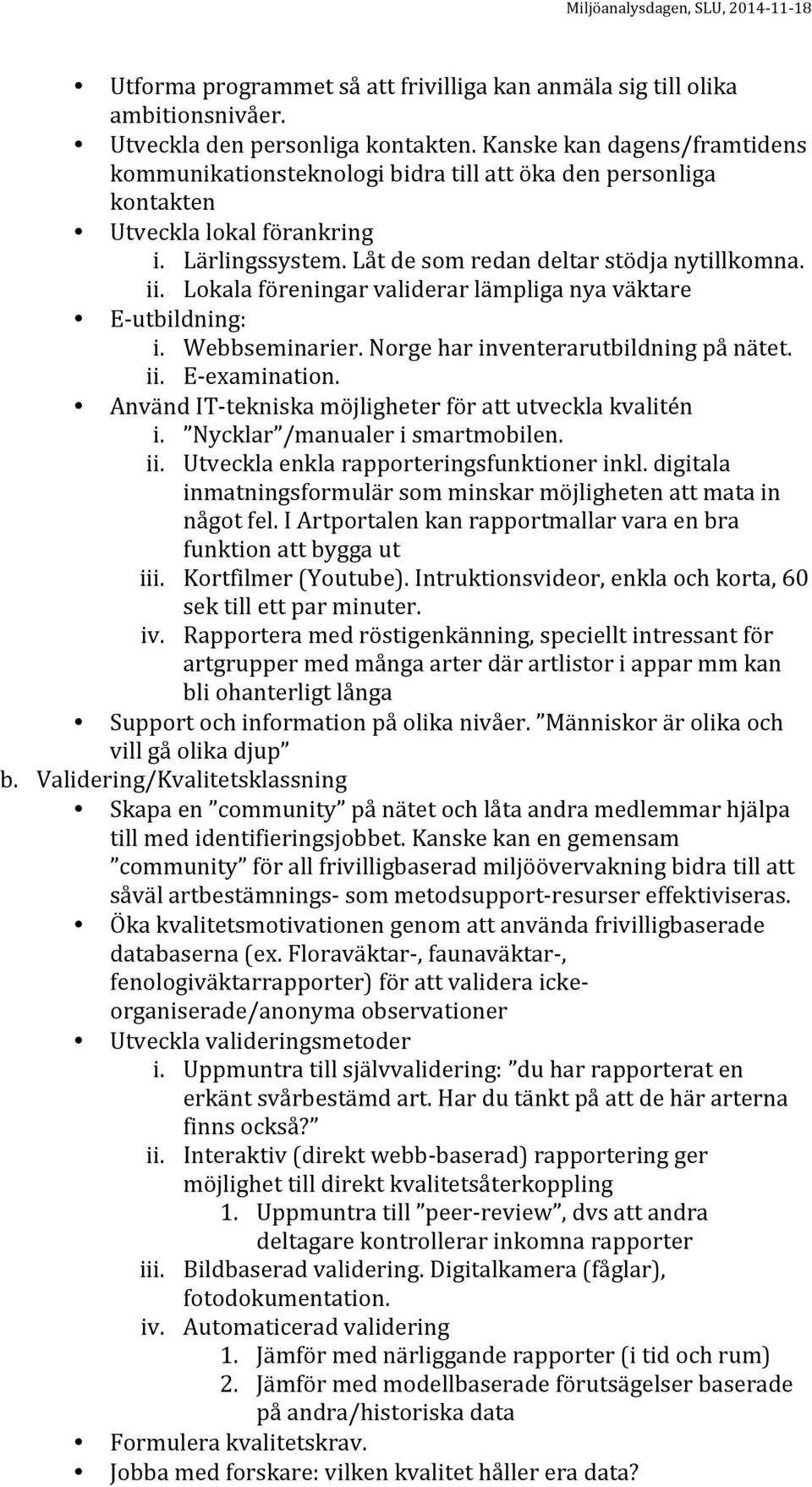 Lokala föreningar validerar lämpliga nya väktare E- utbildning: i. Webbseminarier. Norge har inventerarutbildning på nätet. ii. E- examination.