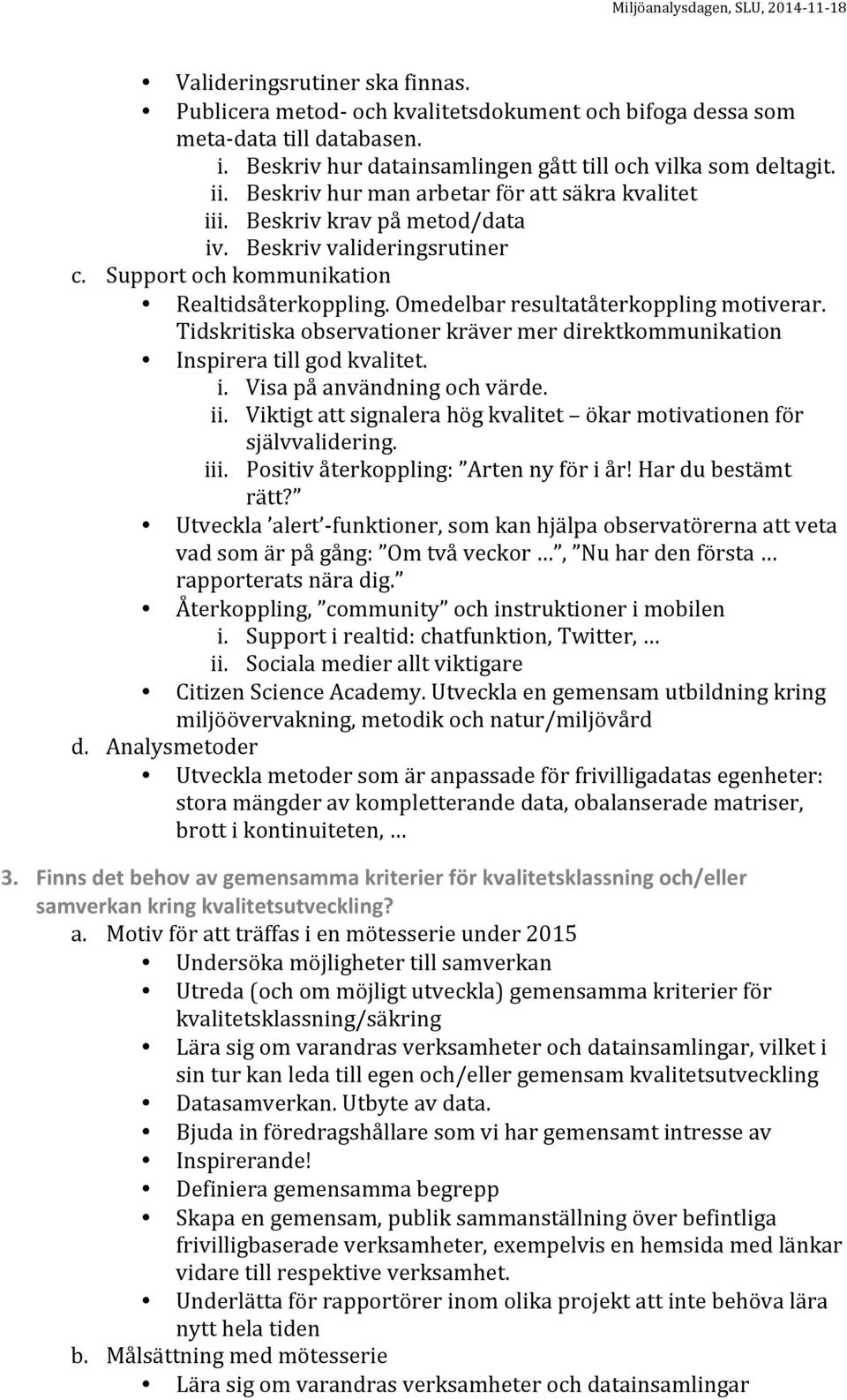 Omedelbar resultatåterkoppling motiverar. Tidskritiska observationer kräver mer direktkommunikation Inspirera till god kvalitet. i. Visa på användning och värde. ii.