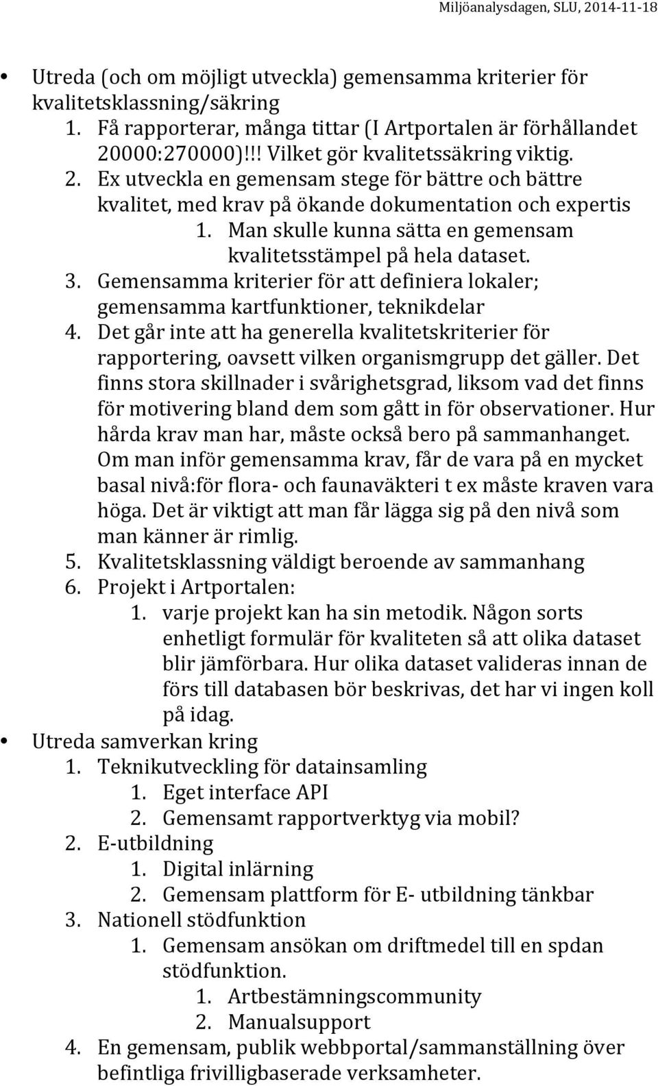 Gemensamma kriterier för att definiera lokaler; gemensamma kartfunktioner, teknikdelar 4. Det går inte att ha generella kvalitetskriterier för rapportering, oavsett vilken organismgrupp det gäller.