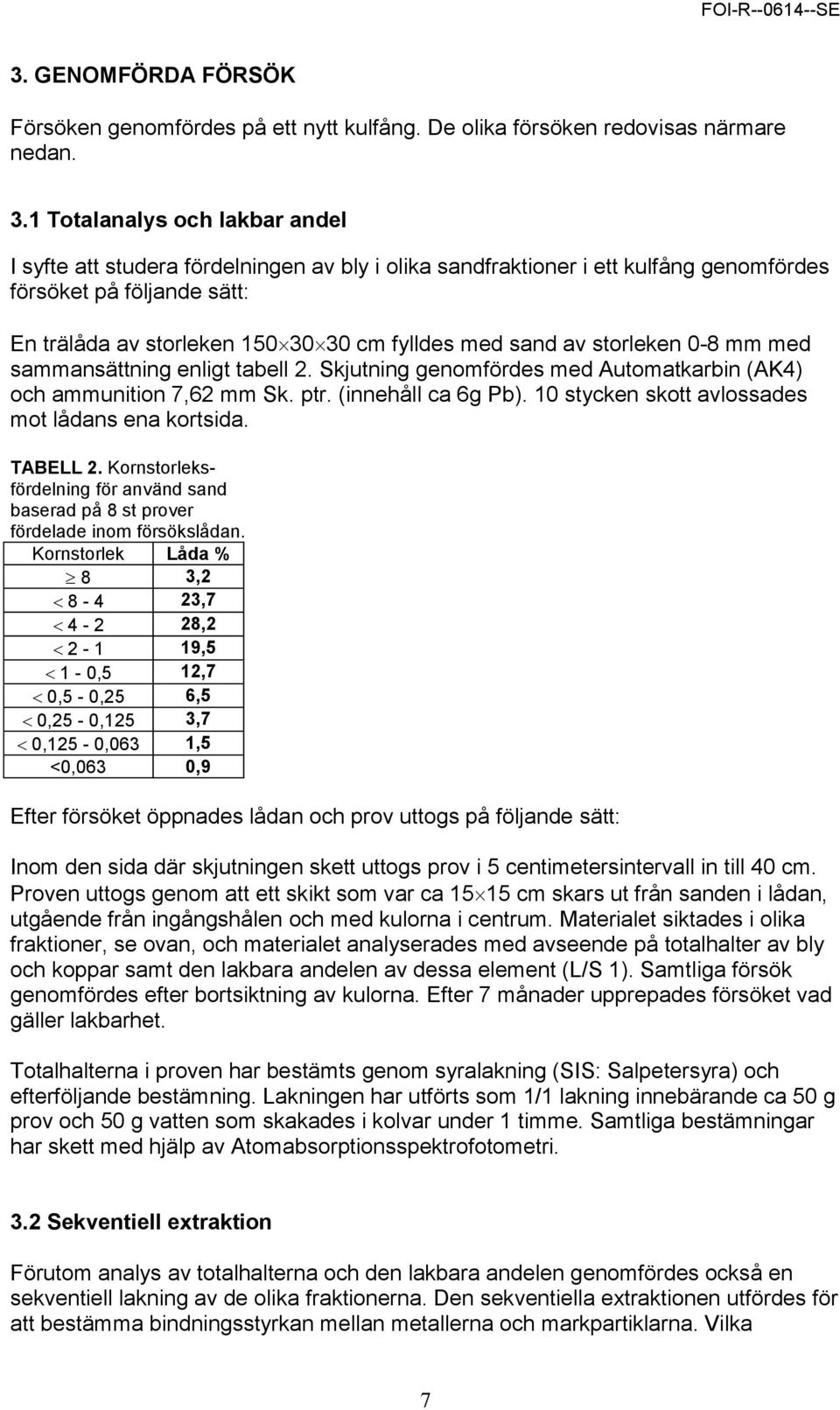 sand av storleken 0-8 mm med sammansättning enligt tabell 2. Skjutning genomfördes med Automatkarbin (AK4) och ammunition 7,62 mm Sk. ptr. (innehåll ca 6g Pb).