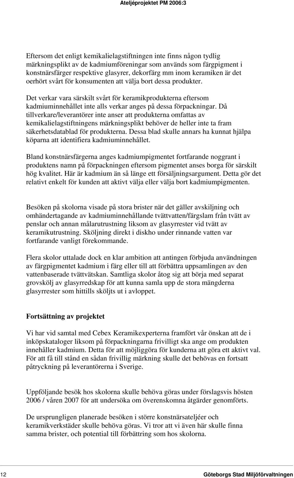 Det verkar vara särskilt svårt för keramikprodukterna eftersom kadmiuminnehållet inte alls verkar anges på dessa förpackningar.