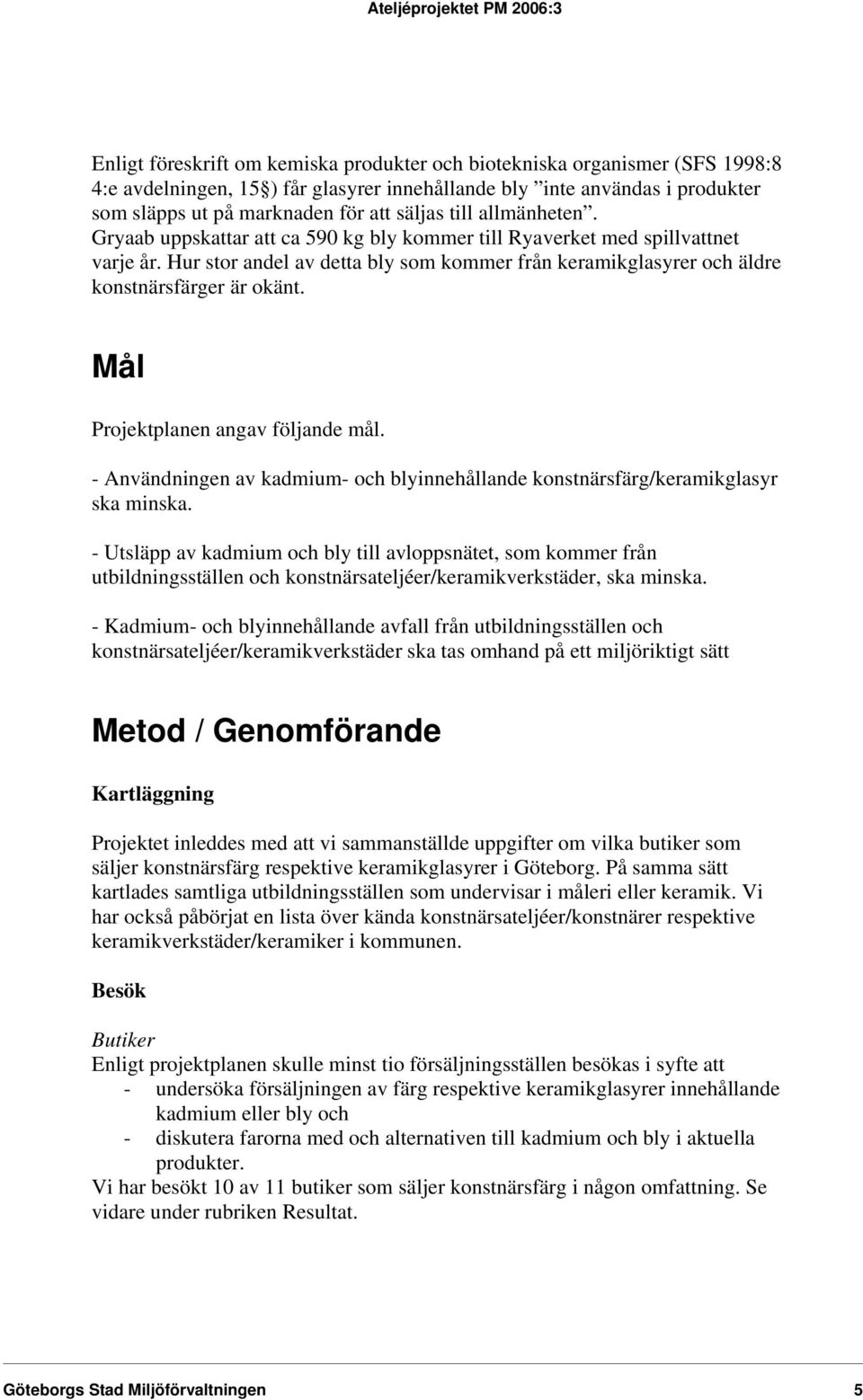 Hur stor andel av detta bly som kommer från keramikglasyrer och äldre konstnärsfärger är okänt. Mål Projektplanen angav följande mål.