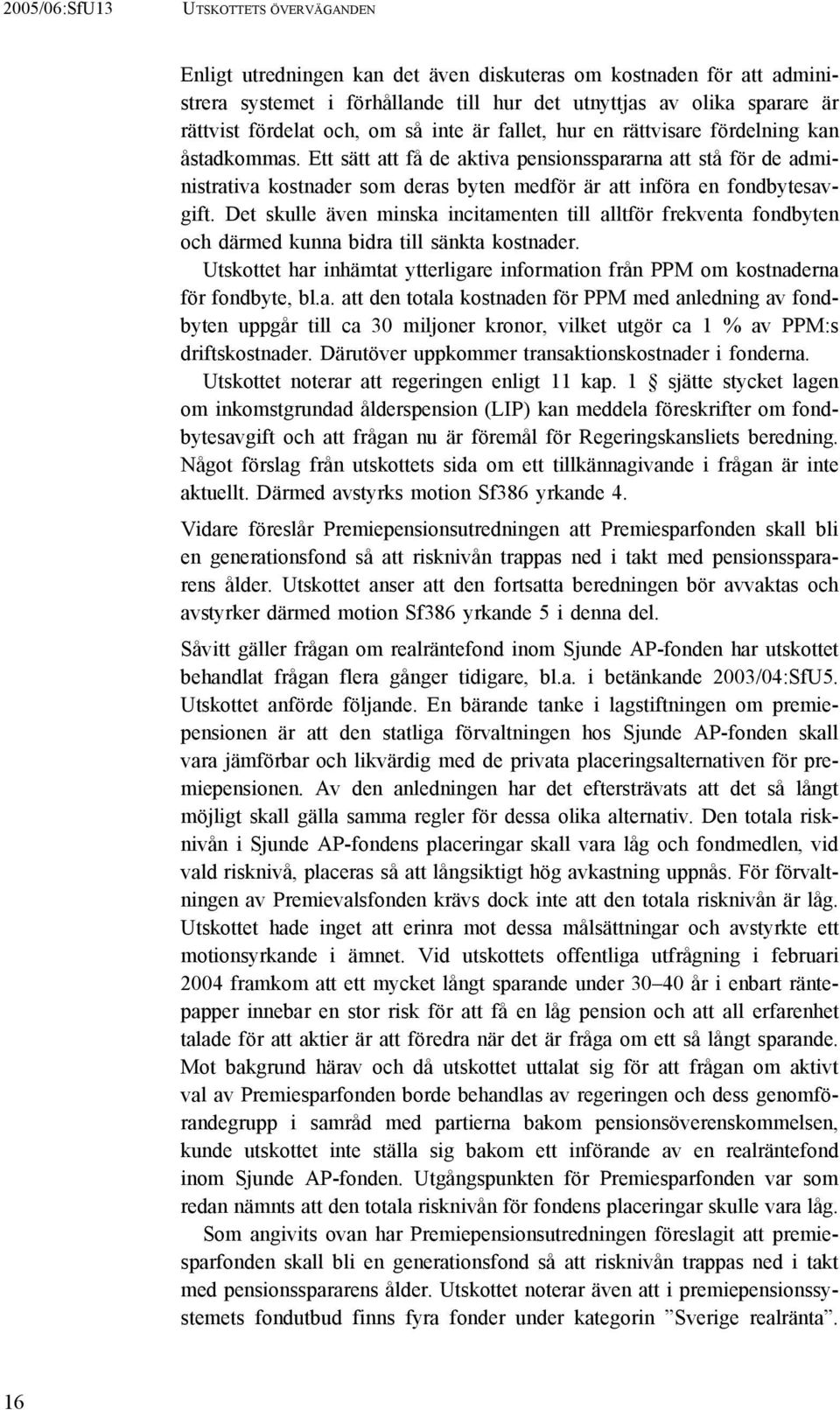 Ett sätt att få de aktiva pensionsspararna att stå för de administrativa kostnader som deras byten medför är att införa en fondbytesavgift.