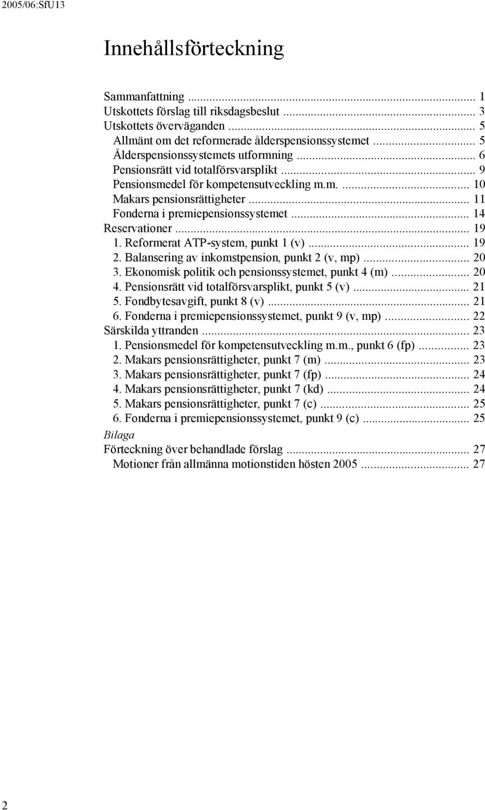 .. 14 Reservationer... 19 1. Reformerat ATP-system, punkt 1 (v)... 19 2. Balansering av inkomstpension, punkt 2 (v, mp)... 20 3. Ekonomisk politik och pensionssystemet, punkt 4 (m)... 20 4.