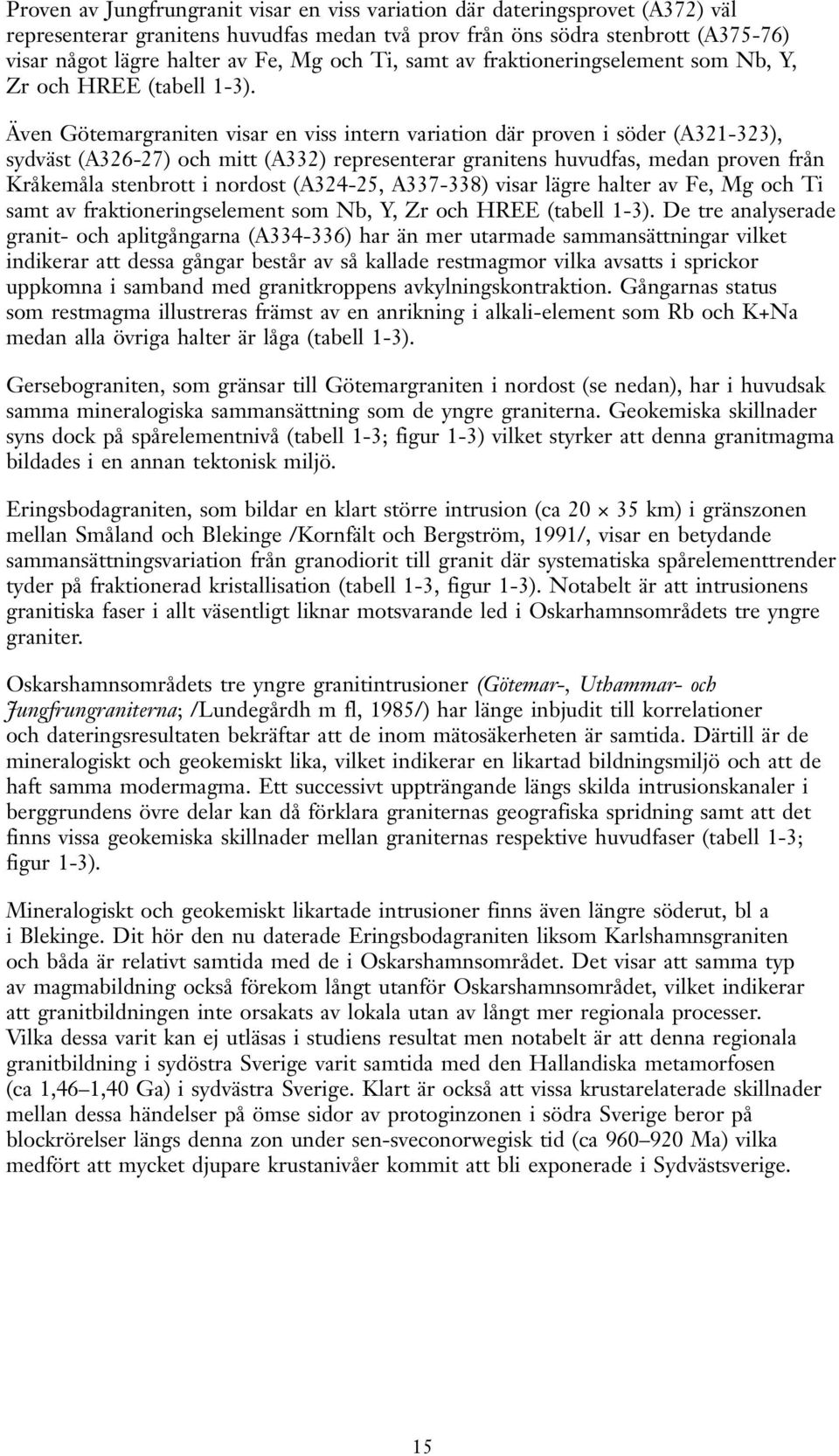 Även Götemargraniten visar en viss intern variation där proven i söder (A321-323), sydväst (A326-27) och mitt (A332) representerar granitens huvudfas, medan proven från Kråkemåla stenbrott i nordost