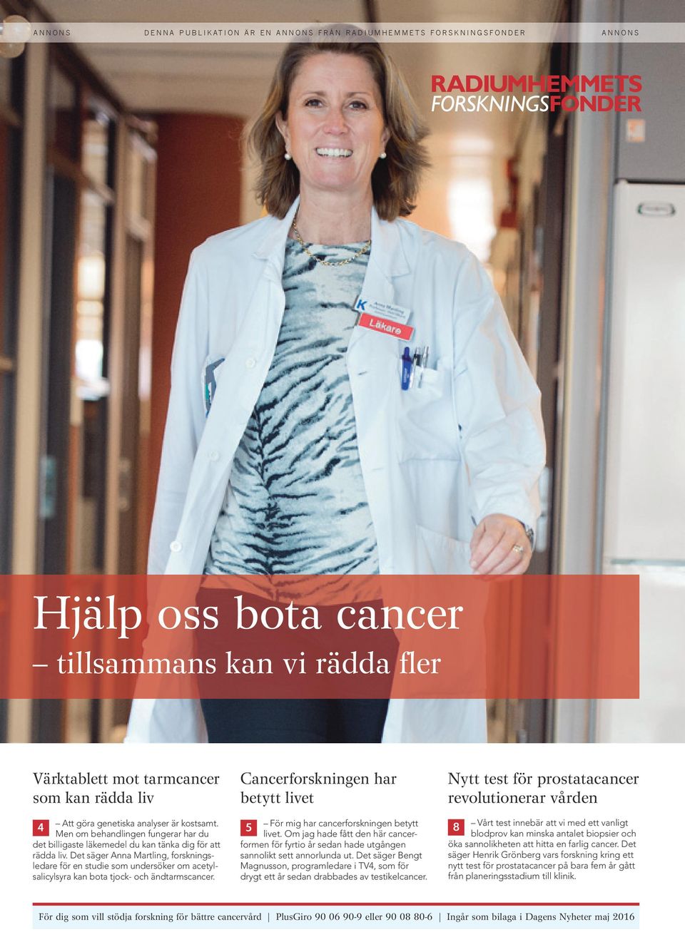 Det säger Anna Martlng, forsknngsledare för en stude som undersöker om acetylsalcylsyra kan bota tjock- och ändtarmscancer. Cancerforsknngen har betytt lvet För mg har cancerforsknngen betytt 5 lvet.