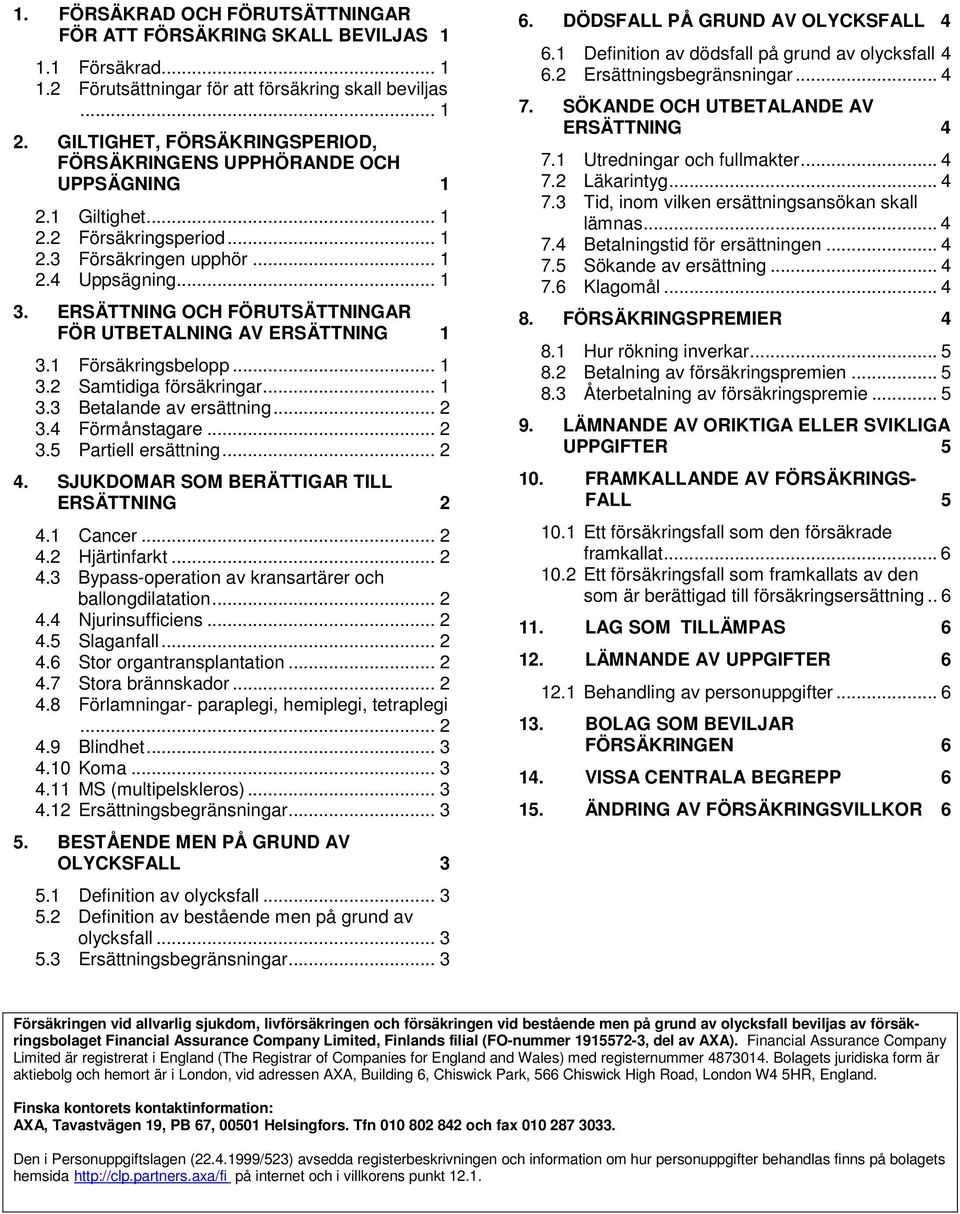 ERSÄTTNING OCH FÖRUTSÄTTNINGAR FÖR UTBETALNING AV ERSÄTTNING 1 3.1 Försäkringsbelopp... 1 3.2 Samtidiga försäkringar... 1 3.3 Betalande av ersättning... 2 3.4 Förmånstagare... 2 3.5 Partiell ersättning.