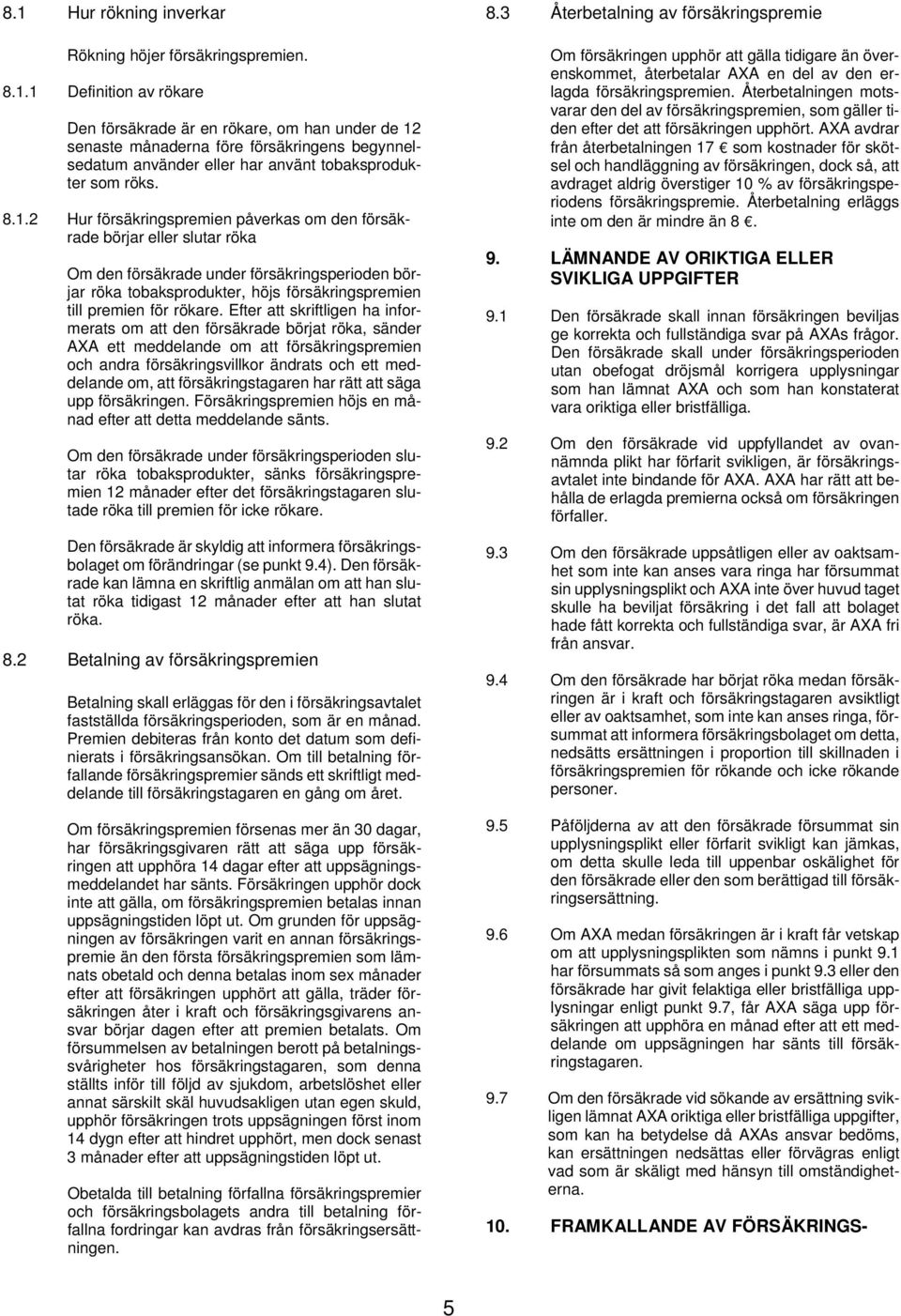 Efter att skriftligen ha informerats om att den försäkrade börjat röka, sänder AXA ett meddelande om att försäkringspremien och andra försäkringsvillkor ändrats och ett meddelande om, att