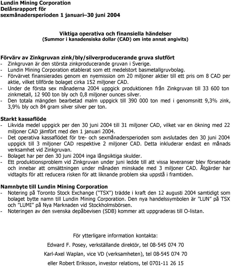 - Förvärvet finansierades genom en nyemission om 20 miljoner aktier till ett pris om 8 CAD per aktie, vilket tillförde bolaget cirka 152 miljoner CAD.