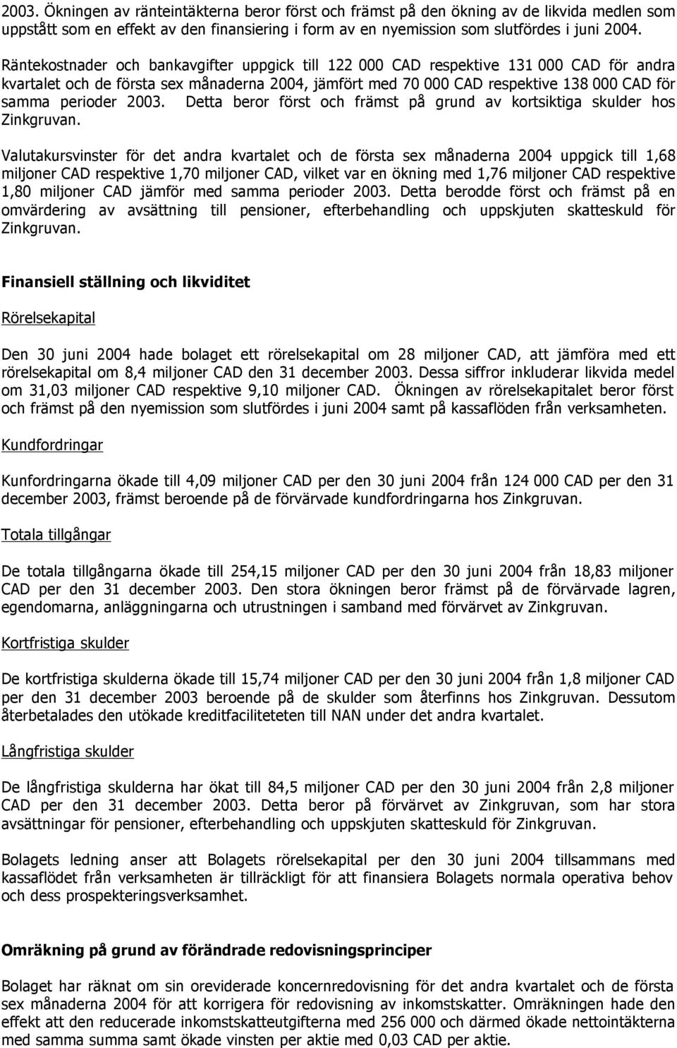 2003. Detta beror först och främst på grund av kortsiktiga skulder hos Zinkgruvan.