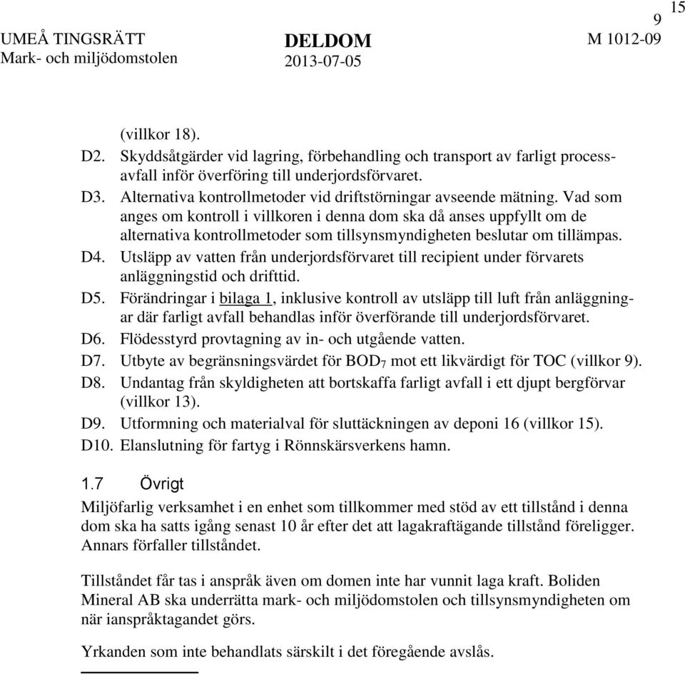 Vad som anges om kontroll i villkoren i denna dom ska då anses uppfyllt om de alternativa kontrollmetoder som tillsynsmyndigheten beslutar om tillämpas. D4.