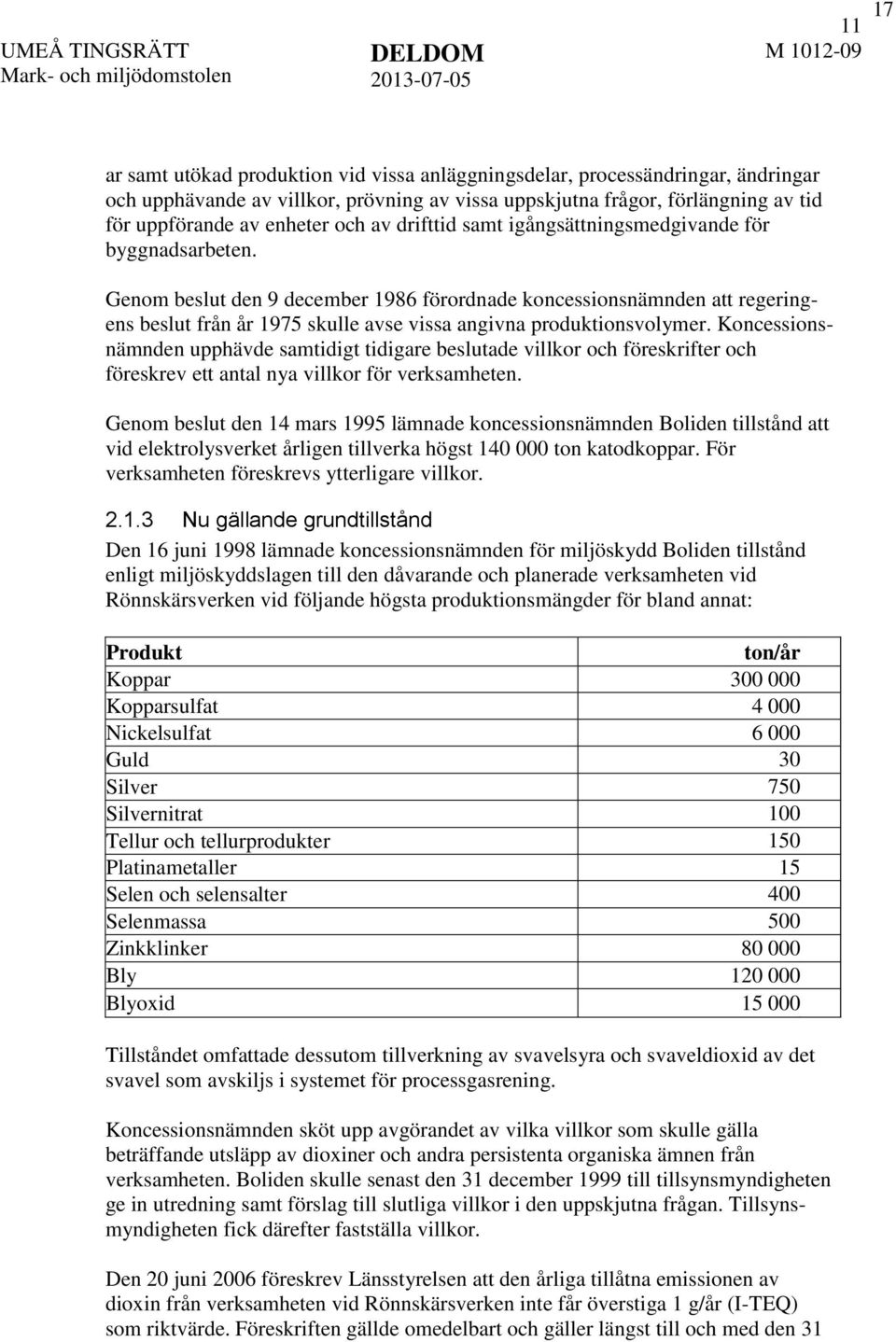 Genom beslut den 9 december 1986 förordnade koncessionsnämnden att regeringens beslut från år 1975 skulle avse vissa angivna produktionsvolymer.