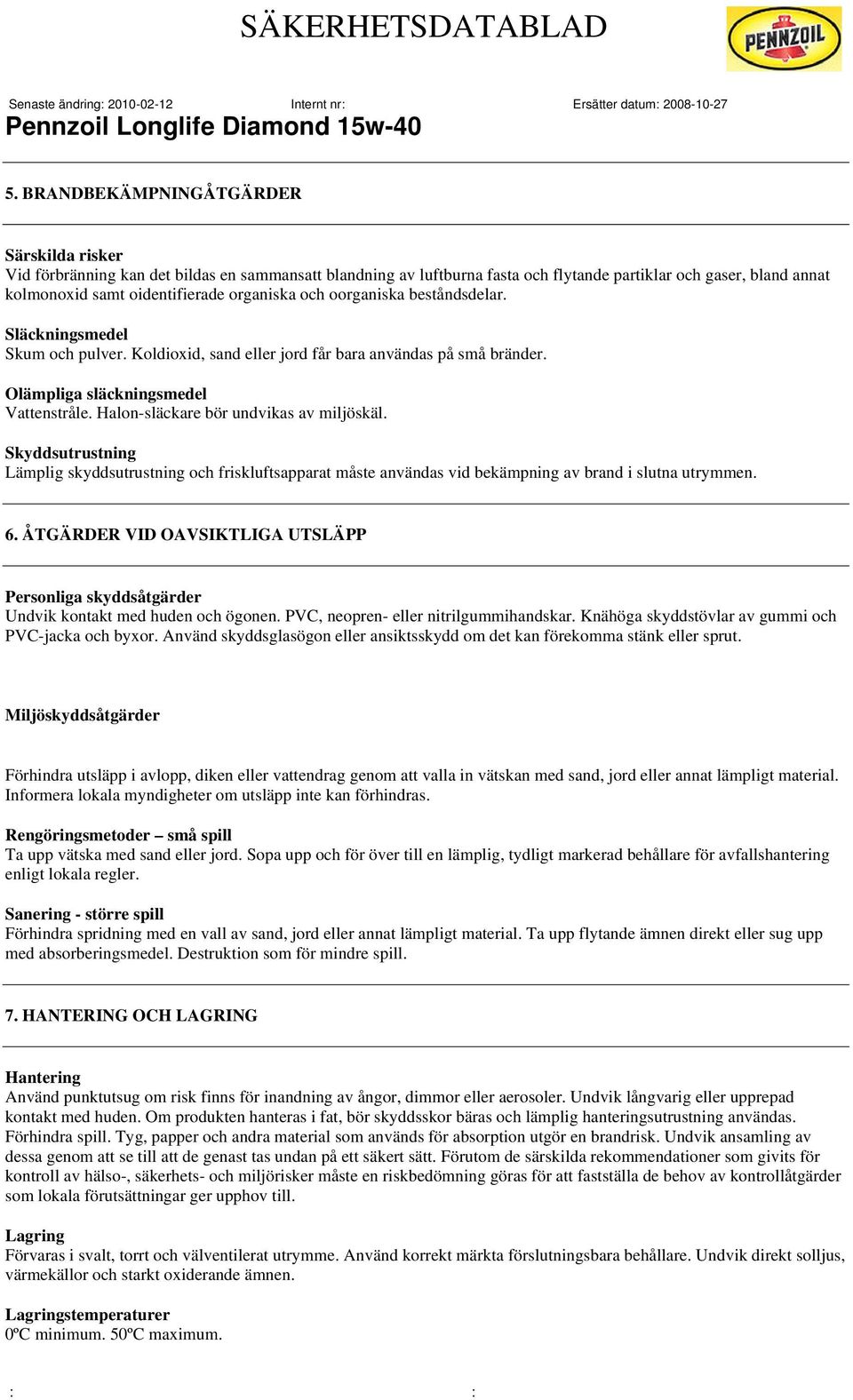 Halon-släckare bör undvikas av miljöskäl. Skyddsutrustning Lämplig skyddsutrustning och friskluftsapparat måste användas vid bekämpning av brand i slutna utrymmen. 6.