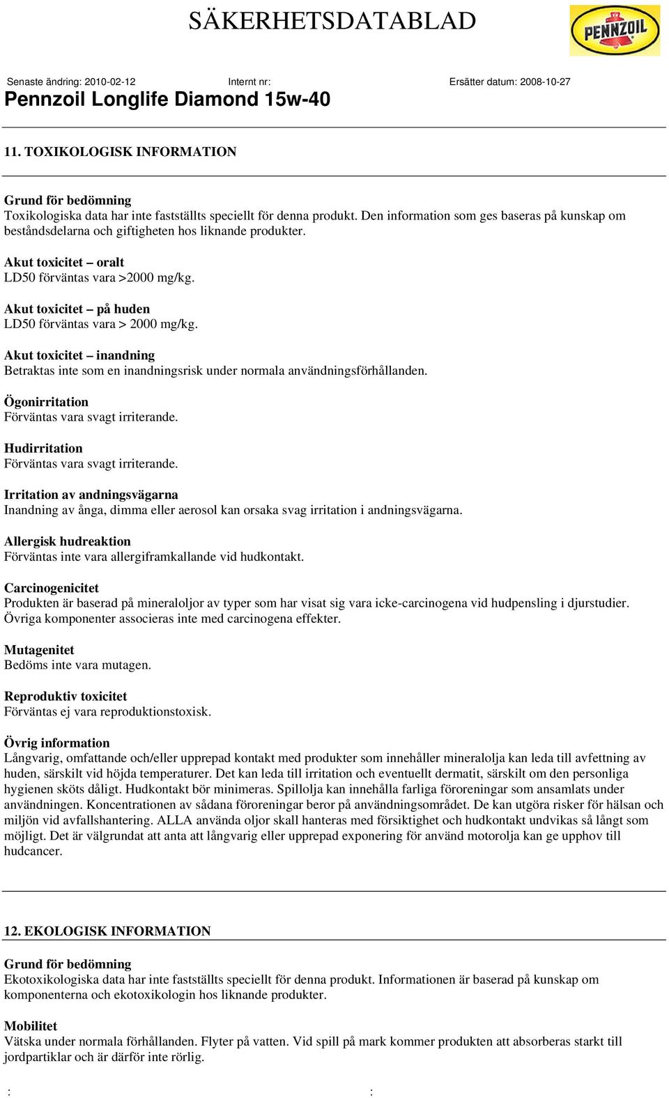 Akut toxicitet på huden LD50 förväntas vara > 2000 mg/kg. Akut toxicitet inandning Betraktas inte som en inandningsrisk under normala användningsförhållanden.