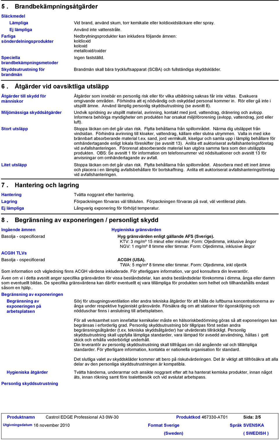 Brandmän skall bära tryckluftsapparat (SCBA) och fullständiga skyddskläder. 6.