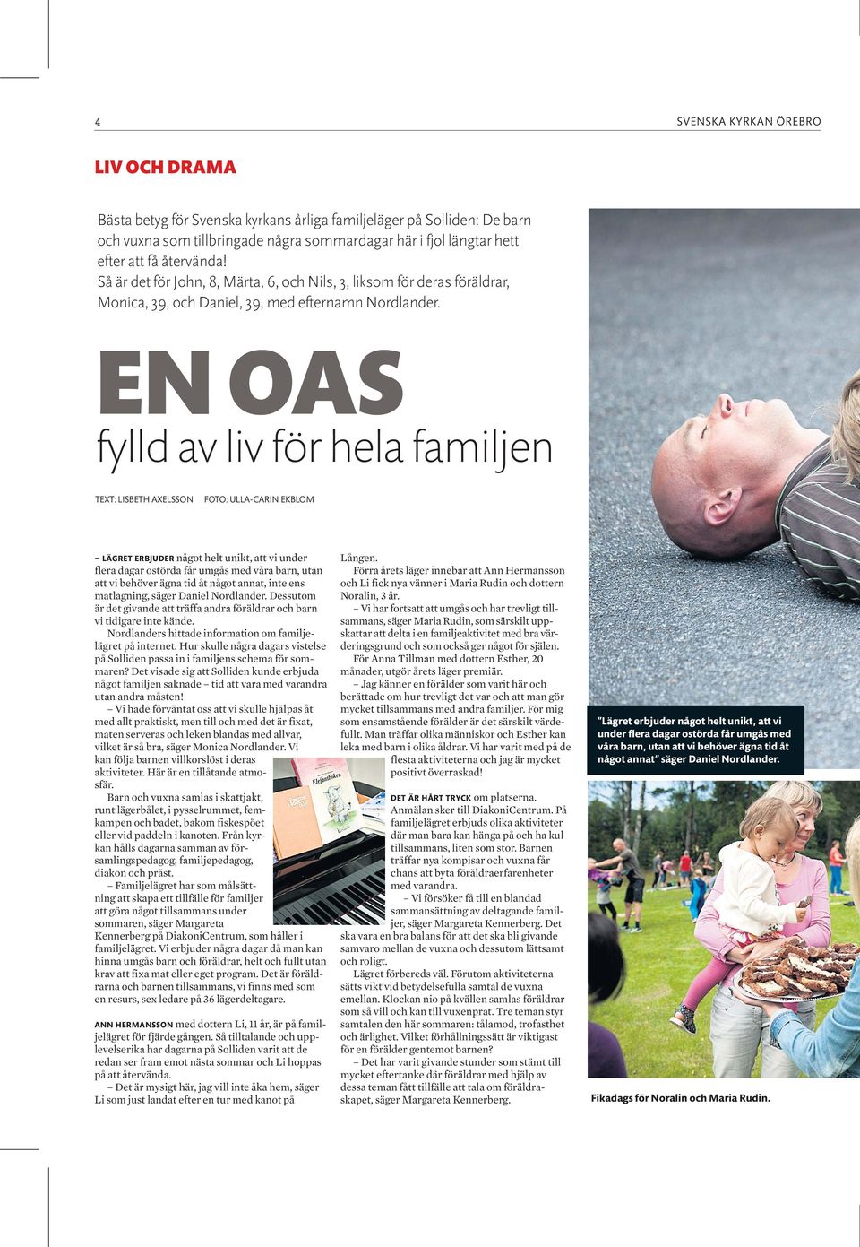 EN OAS fylld av liv för hela familjen TEXT: LISBETH AXELSSON FOTO: ULLA-CARIN EKBLOM LÄGRET ERBJUDER något helt unikt, att vi under flera dagar ostörda får umgås med våra barn, utan att vi behöver