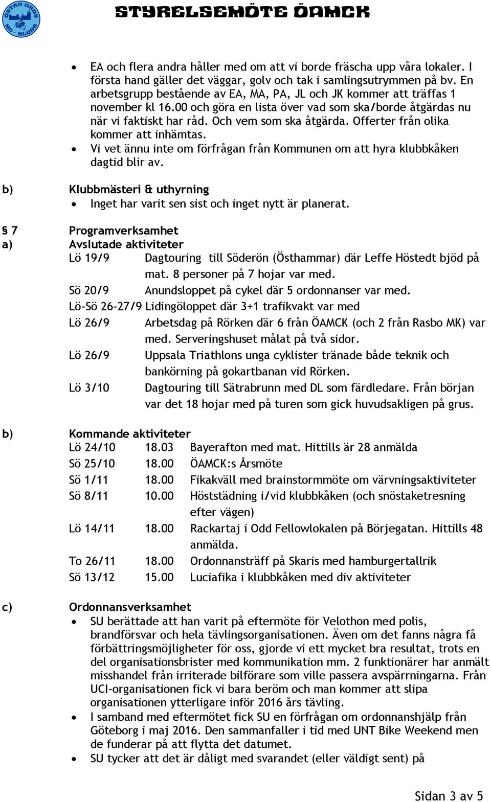 Offerter från olika kommer att inhämtas. Vi vet ännu inte om förfrågan från Kommunen om att hyra klubbkåken dagtid blir av.