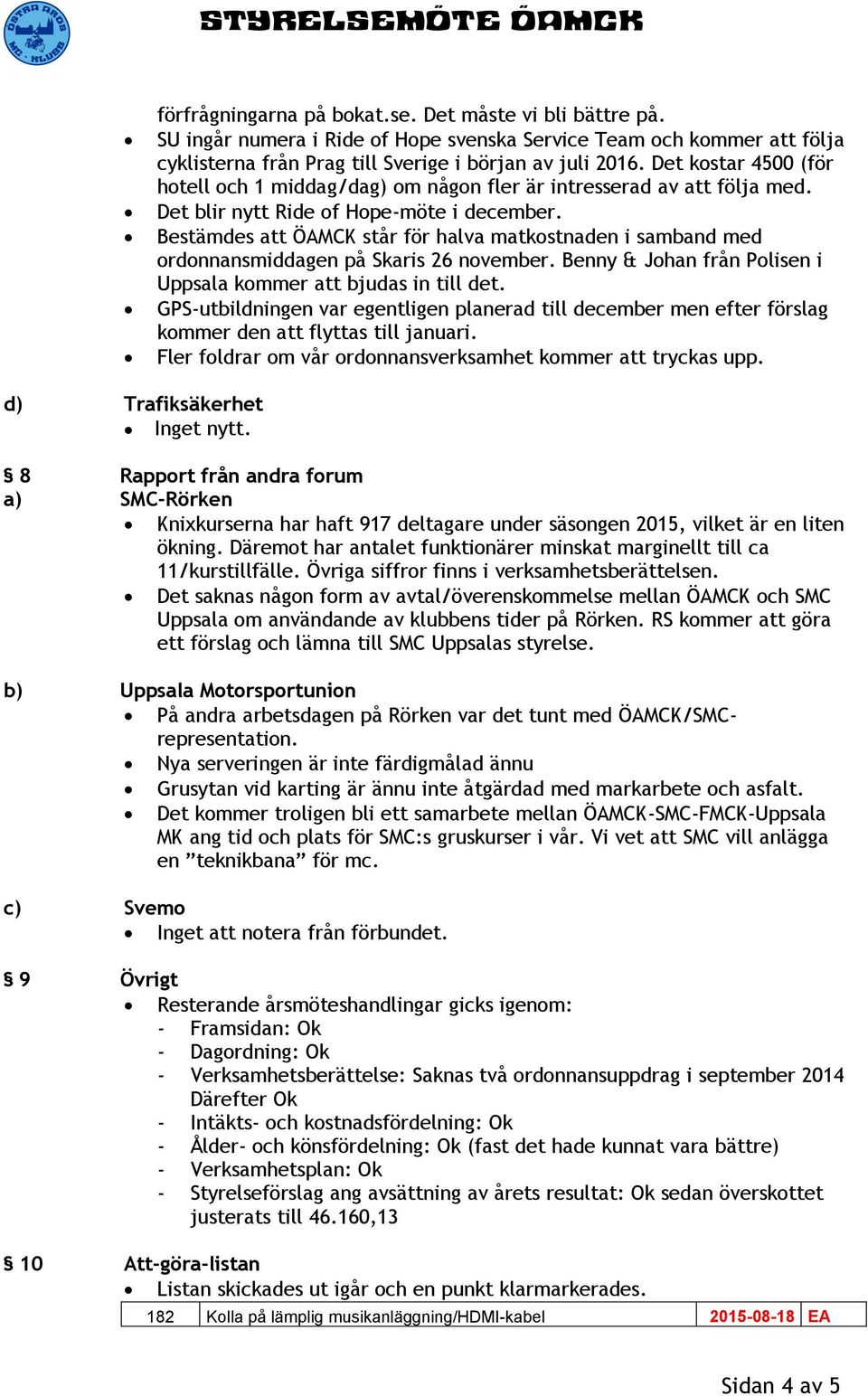 Bestämdes att ÖAMCK står för halva matkostnaden i samband med ordonnansmiddagen på Skaris 26 november. Benny & Johan från Polisen i Uppsala kommer att bjudas in till det.