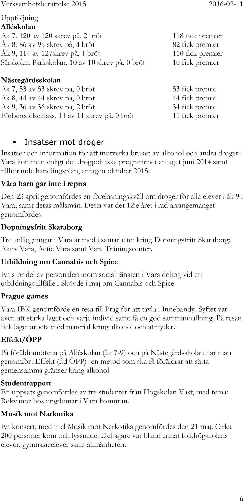 53 fick premie 44 fick premie 34 fick premie 11 fick premier Insatser mot droger Insatser och information för att motverka bruket av alkohol och andra droger i Vara kommun enligt det drogpolitiska