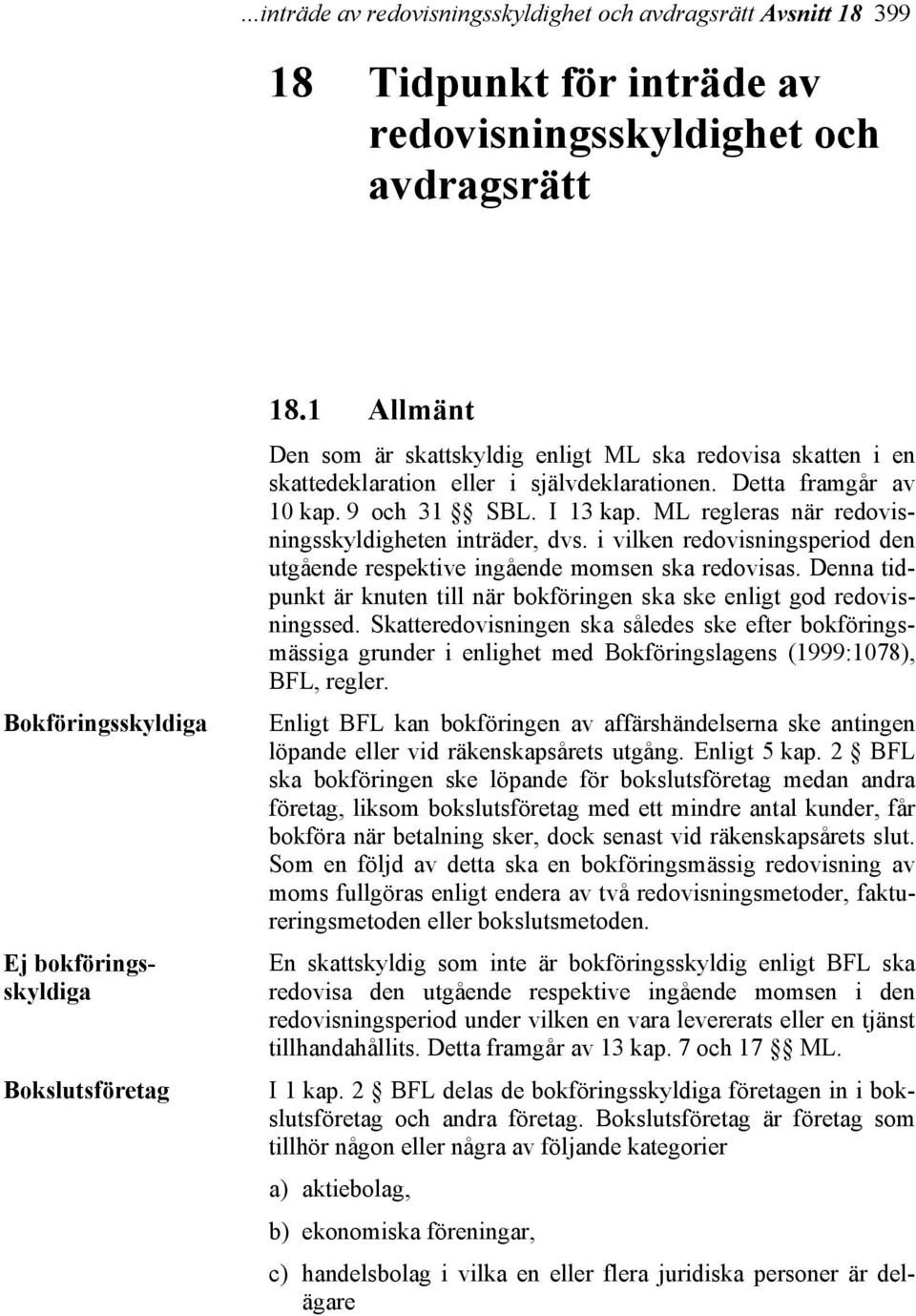 ML regleras när redovisningsskyldigheten inträder, dvs. i vilken redovisningsperiod den utgående respektive ingående momsen ska redovisas.