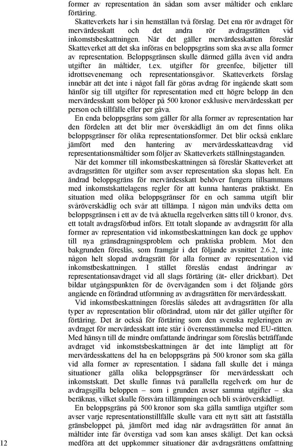 När det gäller mervärdesskatten föreslår Skatteverket att det ska införas en beloppsgräns som ska avse alla former av representation.