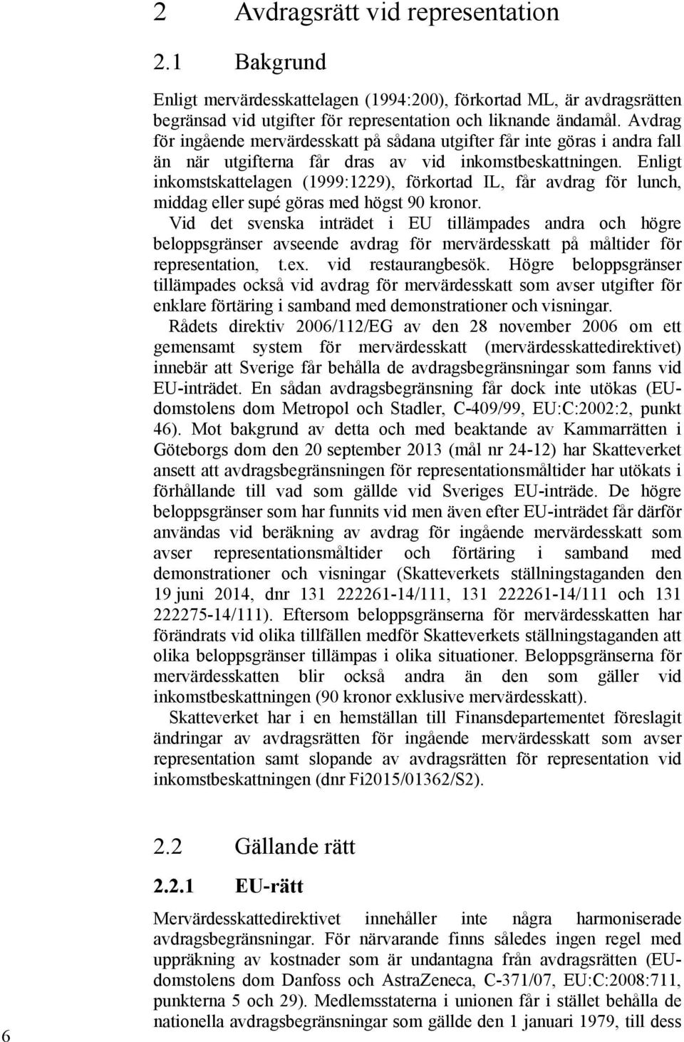 Enligt inkomstskattelagen (1999:1229), förkortad IL, får avdrag för lunch, middag eller supé göras med högst 90 kronor.